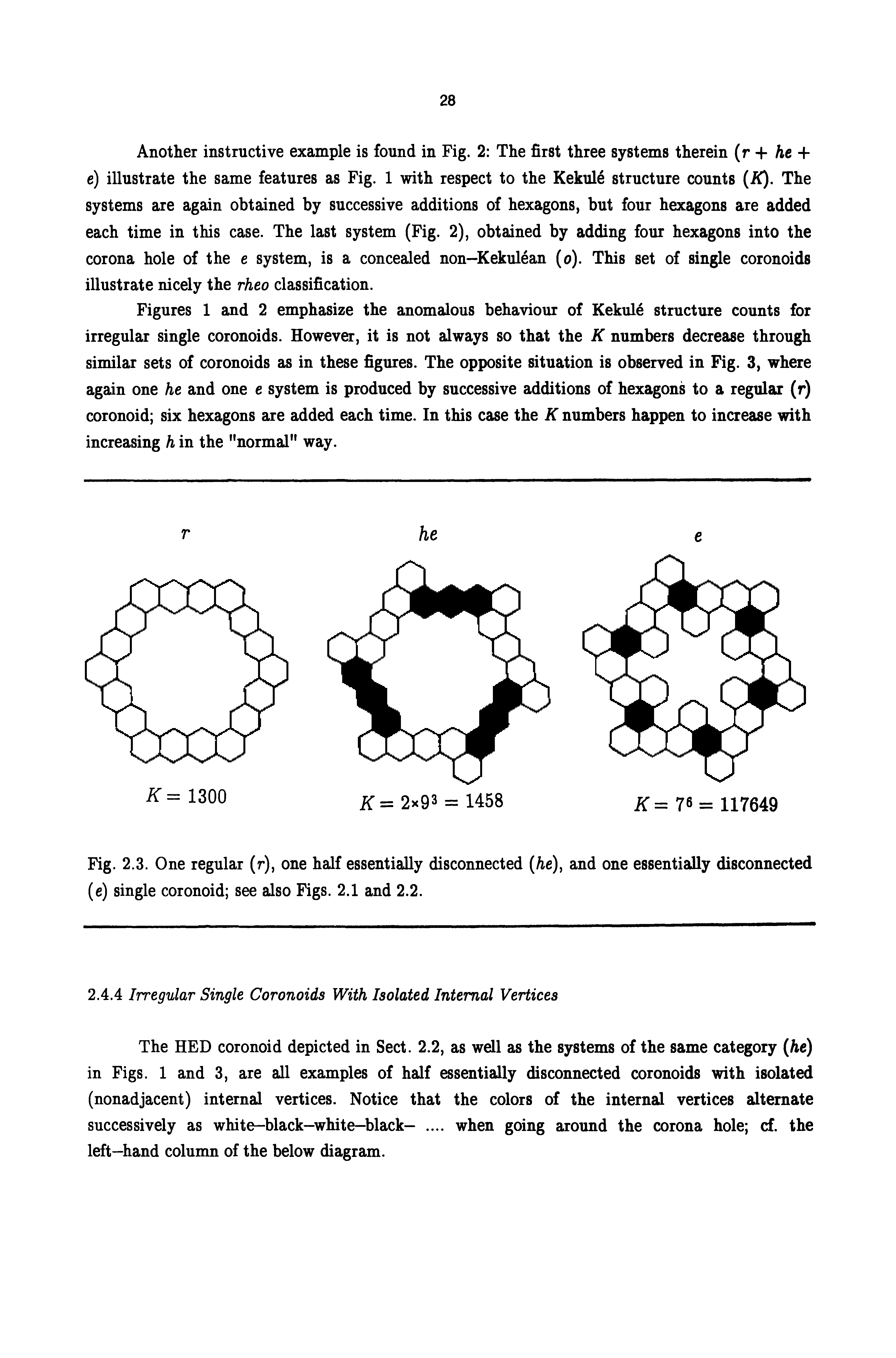 Figures 1 and 2 emphasize the anomalous behaviour of Kekule structure counts for irregular single coronoids. However, it is not always so that the K numbers decrease through similar sets of coronoids as in these figures. The opposite situation is observed in Fig. 3, where again one he and one e system is produced by successive additions of hexagons to a regular (r) coronoid six hexagons are added each time. In this case the K numbers happen to increase udth increasing h in the "normal" way.