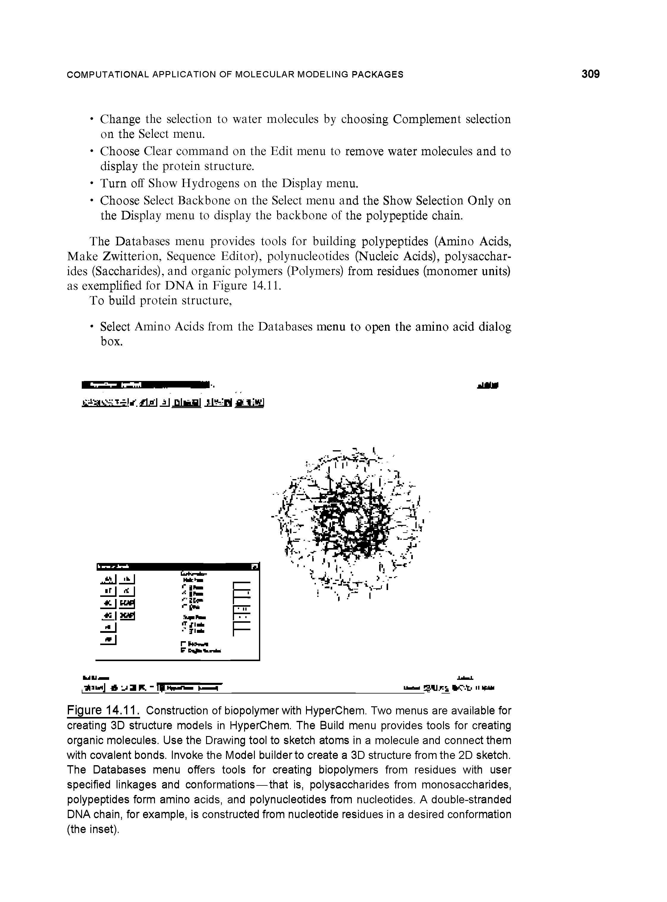 Figure 14.11. Construction of biopolymer with HyperChem. Two menus are available for creating 3D structure models in HyperChem. The Build menu provides tools for creating organic molecules. Use the Drawing tool to sketch atoms in a molecule and connect them with covalent bonds. Invoke the Model builder to create a 3D structure from the 2D sketch. The Databases menu offers tools for creating biopolymers from residues with user specified linkages and conformations—that is, polysaccharides from monosaccharides, polypeptides form amino acids, and polynucleotides from nucleotides. A double-stranded DNA chain, for example, is constructed from nucleotide residues in a desired conformation (the inset).