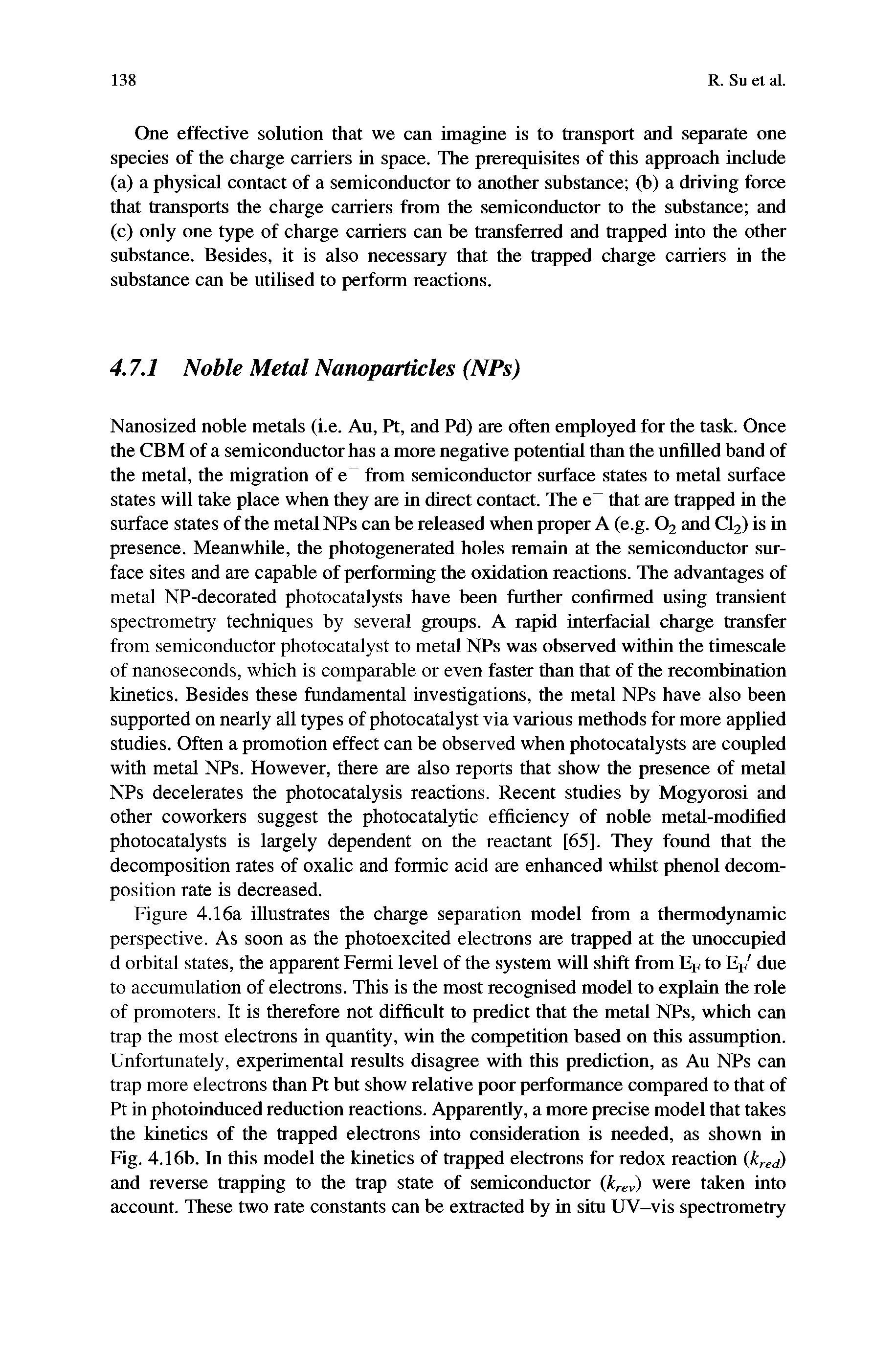 Figure 4.16a illustrates the charge separation model from a thermodynamic perspective. As soon as the photoexcited electrons are trapped at the unoccupied d orbital states, the apparent Fermi level of the system will shift from Ep to Ep due to accumulation of electrons. This is the most recognised model to explain the role of promoters. It is therefore not difficult to predict that the metal NPs, which can trap the most electrons in quantity, win the competition based on this assumption. Unfortunately, experimental results disagree with this prediction, as Au NPs can trap more electrons than Pt but show relative poor performance compared to that of Pt in photoinduced reduction reactions. Apparently, a more precise model that takes the kinetics of the trapped electrons into cmisideration is needed, as shown in Fig. 4.16b. In this model the kinetics of trapped electrons for redox reaction (kred) and reverse trapping to the trap state of semiconductor (krev) were taken into account. These two rate constants can be extracted by in situ UV-vis spectrometry...