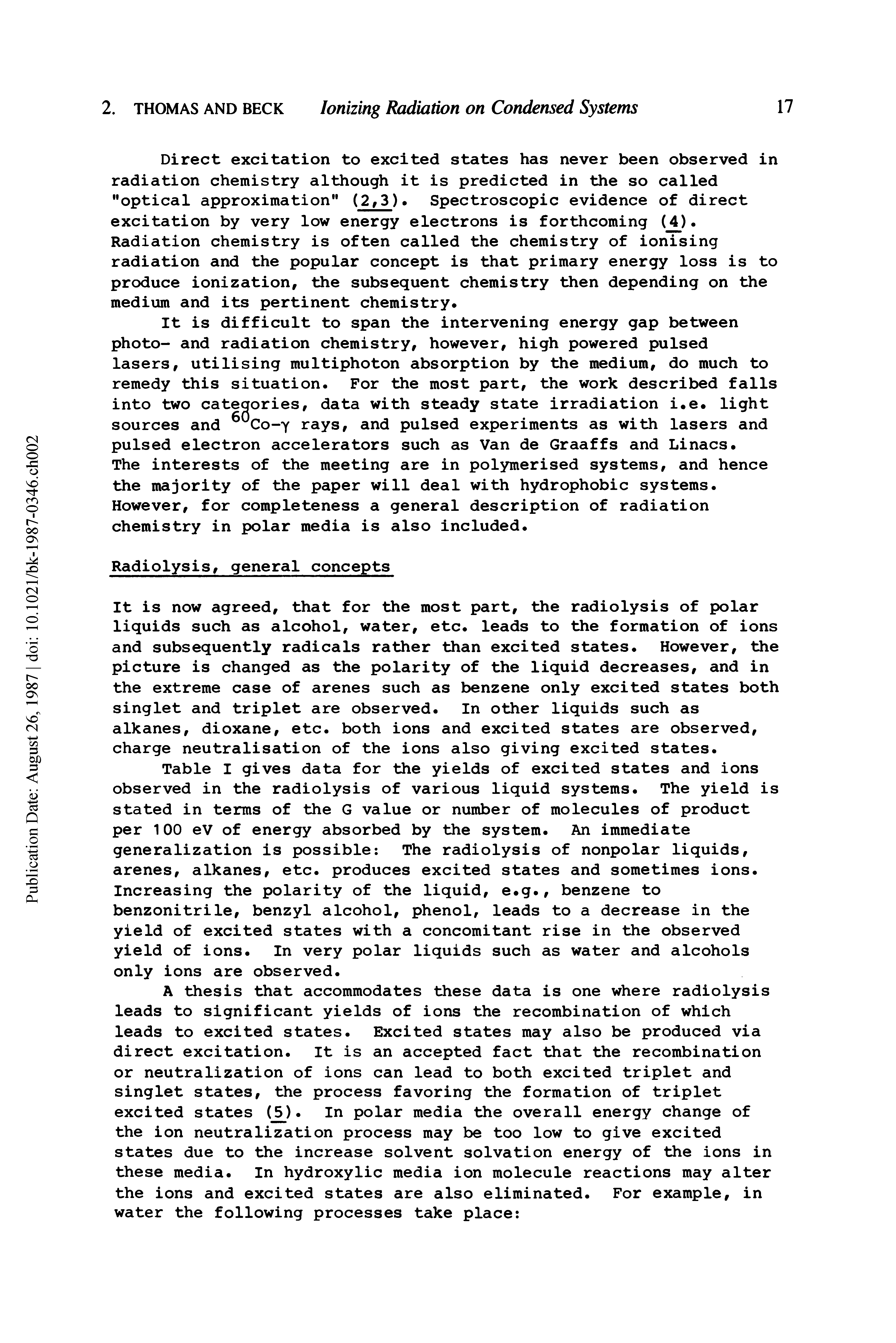 Table I gives data for the yields of excited states and ions observed in the radiolysis of various liquid systems. The yield is stated in terms of the G value or number of molecules of product per 100 eV of energy absorbed by the system. An immediate generalization is possible The radiolysis of nonpolar liquids, arenes, alkanes, etc. produces excited states and sometimes ions. Increasing the polarity of the liquid, e.g., benzene to benzonitrile, benzyl alcohol, phenol, leads to a decrease in the yield of excited states with a concomitant rise in the observed yield of ions. In very polar liquids such as water and alcohols only ions are observed.