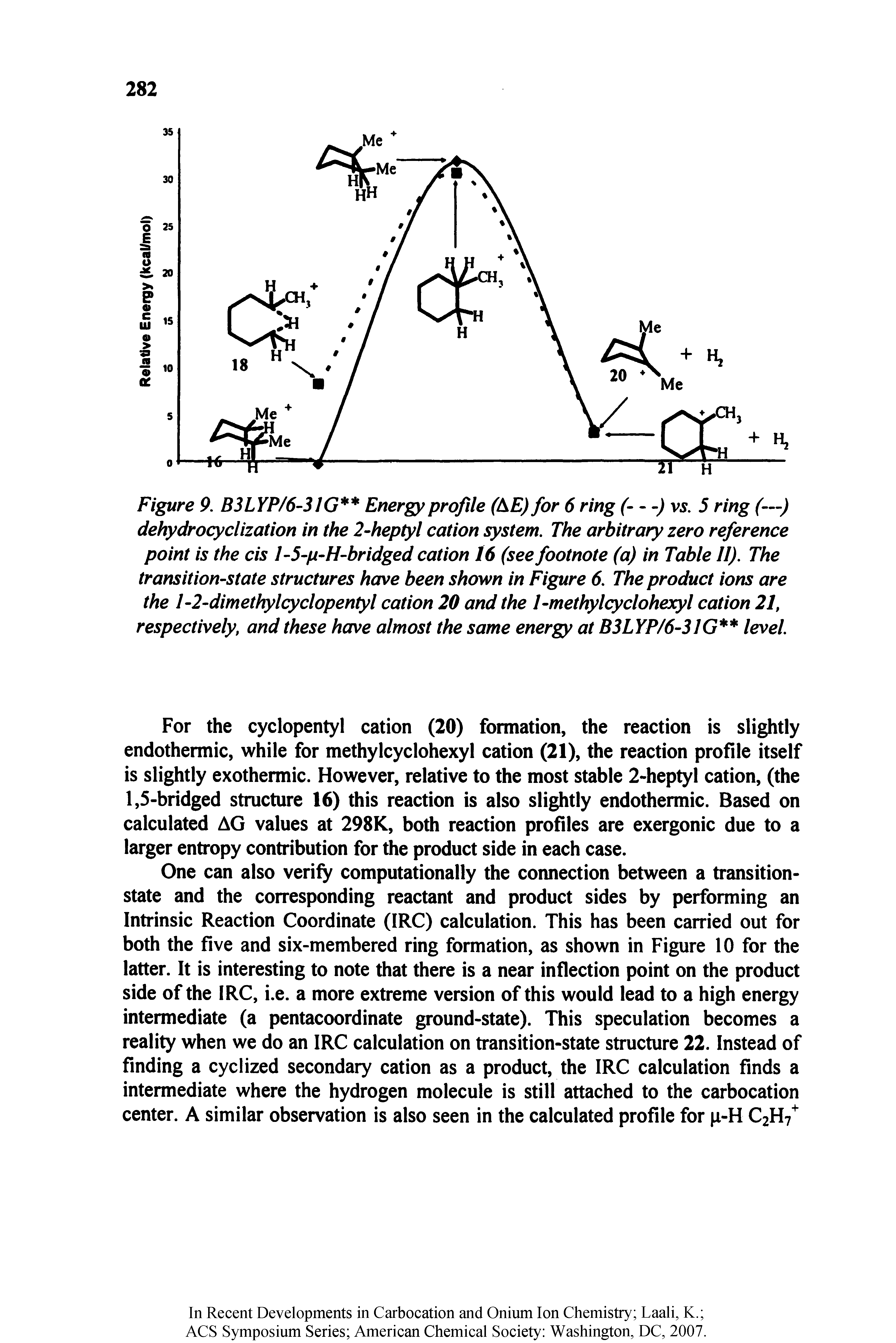 Figure 9. B3LYP/6-3IG Energy profile (LE) for 6 ring (- - ) vs. 5 ring (—) dehydrocyclization in the 2-heptyl cation system. The arbitrary zero reference point is the cis 1-5-p-H-bridged cation 16 (see footnote (a) in Table II). The transition-state structures have been shown in Figure 6. The product ions are the I-2-dimethylcyclopentyl cation 20 and the I-methylcyclohexyl cation 21, respectively, and these have almost the same energy at B3LYP/6-3IG level.