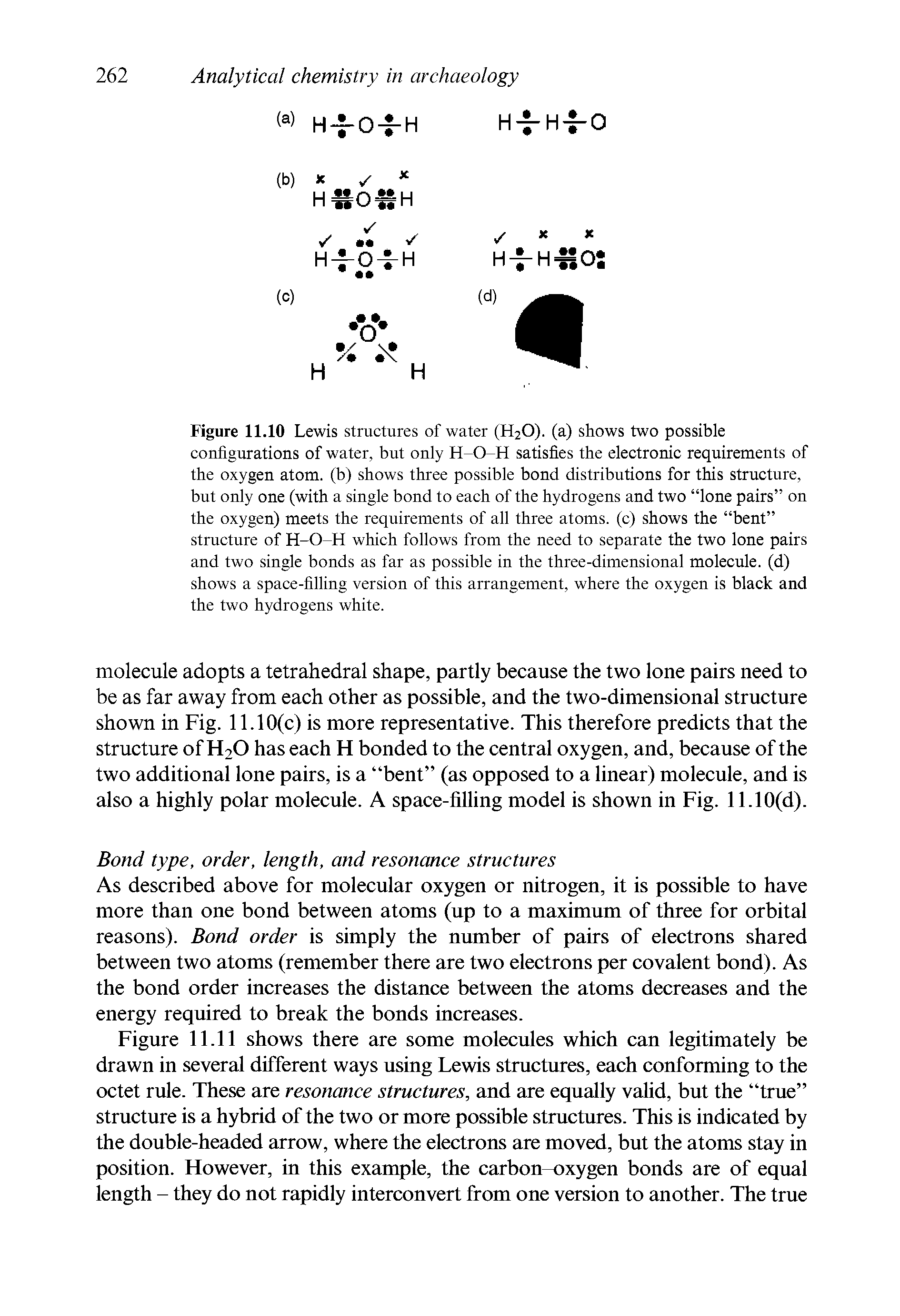 Figure 11.10 Lewis structures of water (H20). (a) shows two possible configurations of water, but only H-O-H satisfies the electronic requirements of the oxygen atom, (b) shows three possible bond distributions for this structure, but only one (with a single bond to each of the hydrogens and two lone pairs on the oxygen) meets the requirements of all three atoms, (c) shows the bent structure of H-O-H which follows from the need to separate the two lone pairs and two single bonds as far as possible in the three-dimensional molecule, (d) shows a space-filling version of this arrangement, where the oxygen is black and the two hydrogens white.