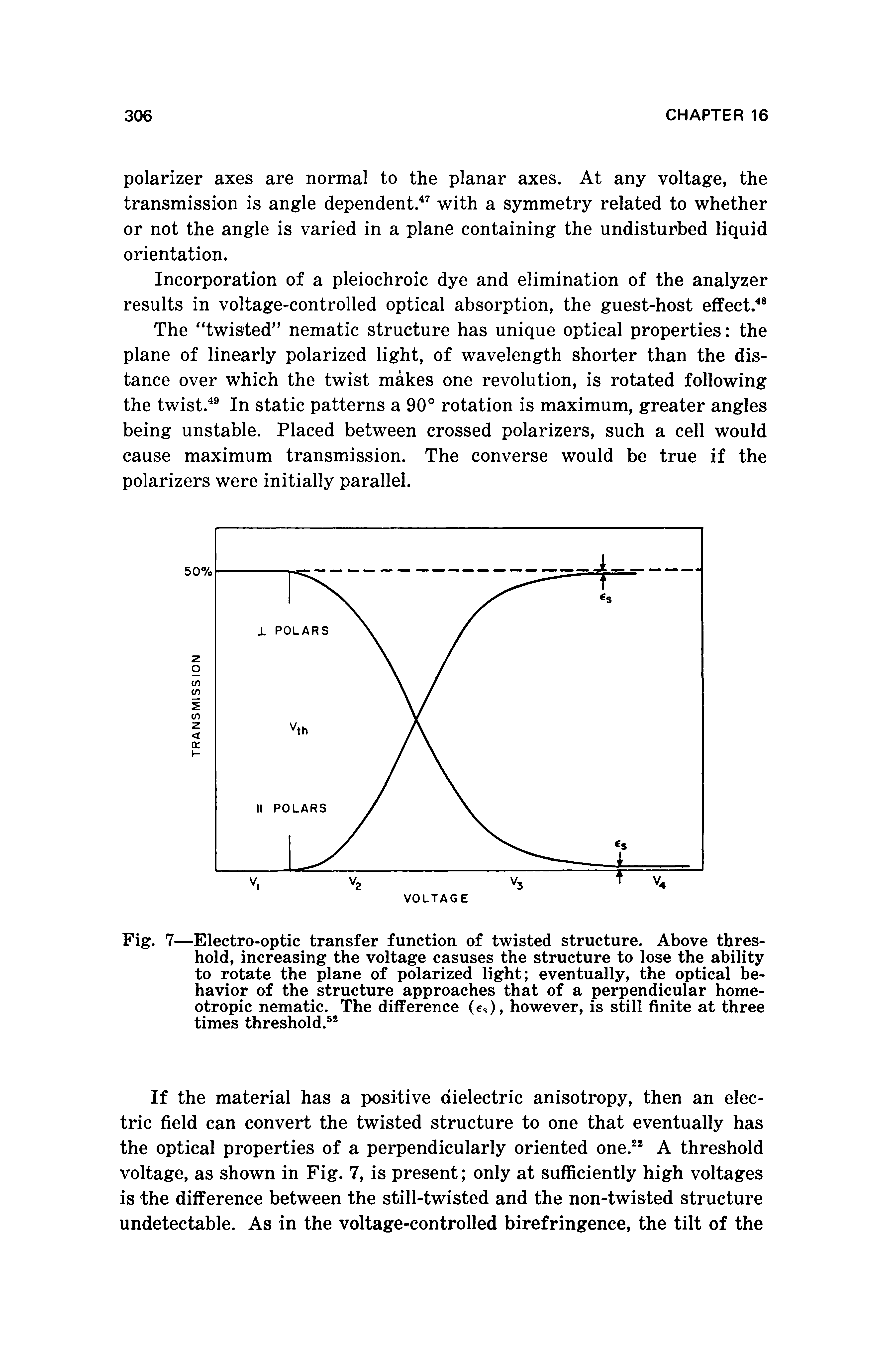 Fig. 7—Electro-optic transfer function of twisted structure. Above threshold, increasing the voltage casuses the structure to lose the ability to rotate the plane of polarized light eventually, the optical behavior of the structure approaches that of a perpendicular home-otropic nematic. The difference (e,), however, is still finite at three times threshold. ...