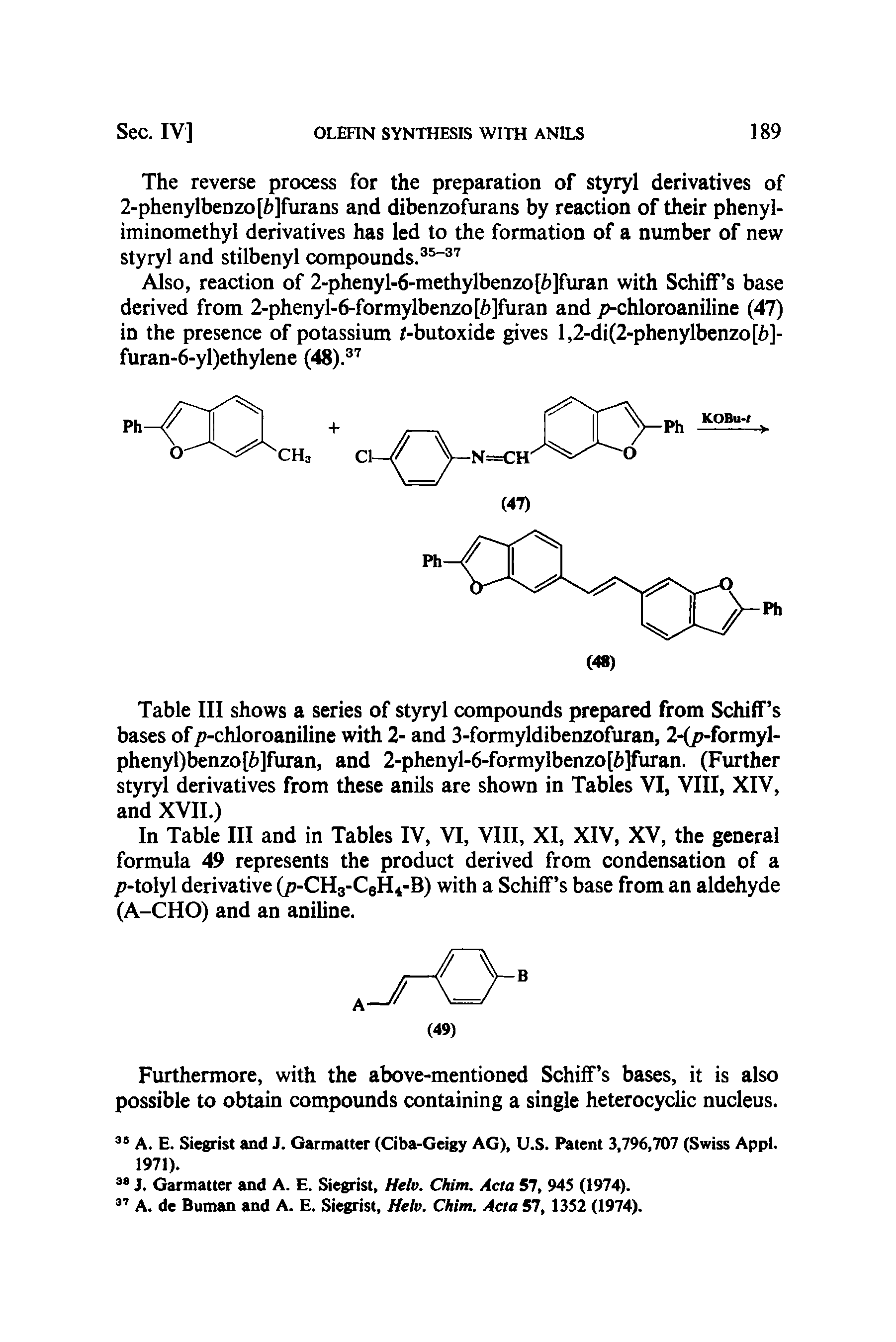 Table III shows a series of styryl compounds prepared from Schiff s bases of p-chloroaniline with 2- and 3-formyldibenzofuran, 2-(p-formyl-phenyl)benzo[b]furan, and 2-phenyl-6-formylbenzo[b]furan. (Further styryl derivatives from these anils are shown in Tables VI, VIII, XIV, and XVII.)...