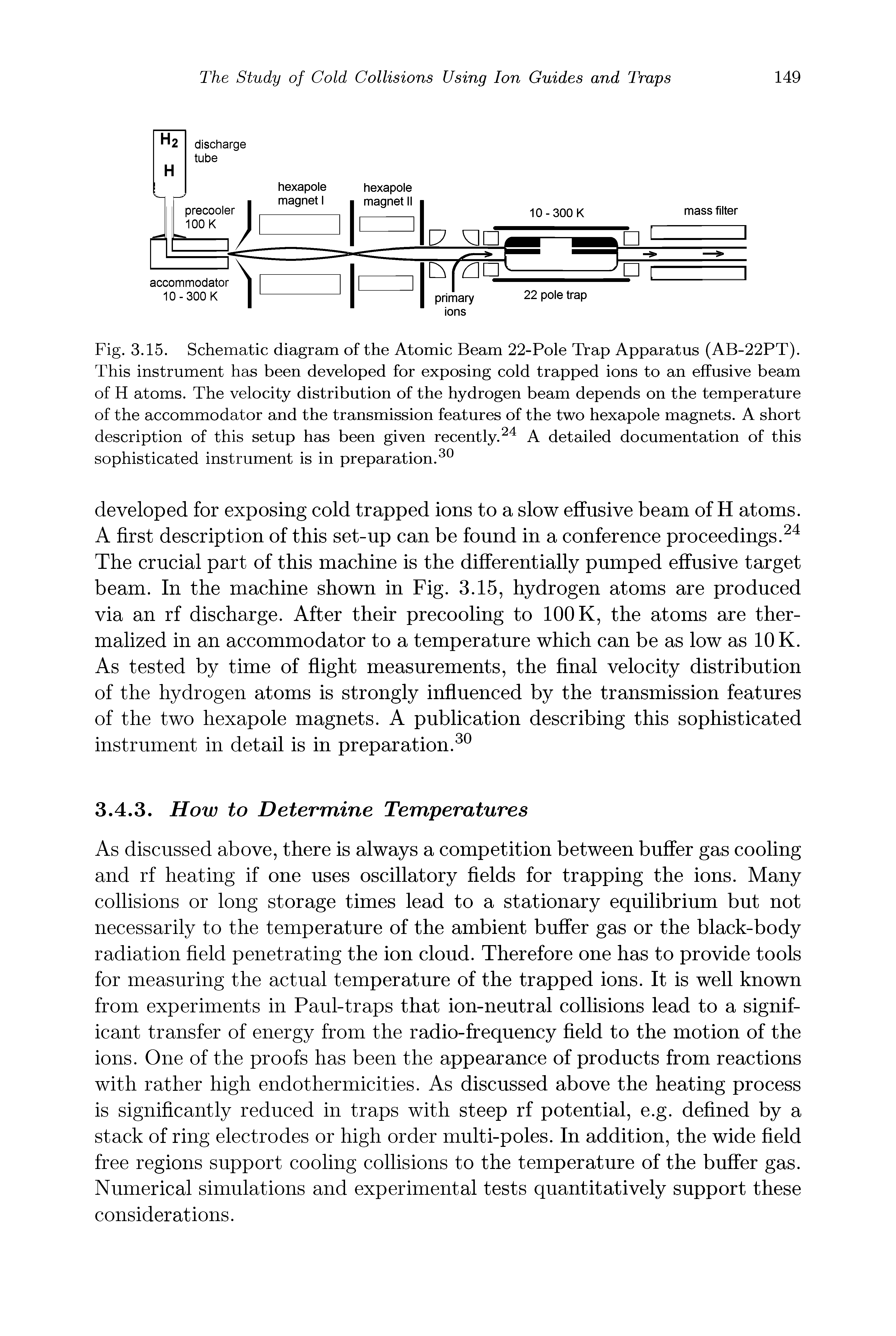 Fig. 3.15. Schematic diagram of the Atomic Beam 22-Pole Trap Apparatus (AB-22PT). This instrument has been developed for exposing cold trapped ions to an effusive beam of H atoms. The velocity distribution of the hydrogen beam depends on the temperature of the accommodator and the transmission features of the two hexapole magnets. A short description of this setup has been given recently.A detailed documentation of this sophisticated instrument is in preparation. ...