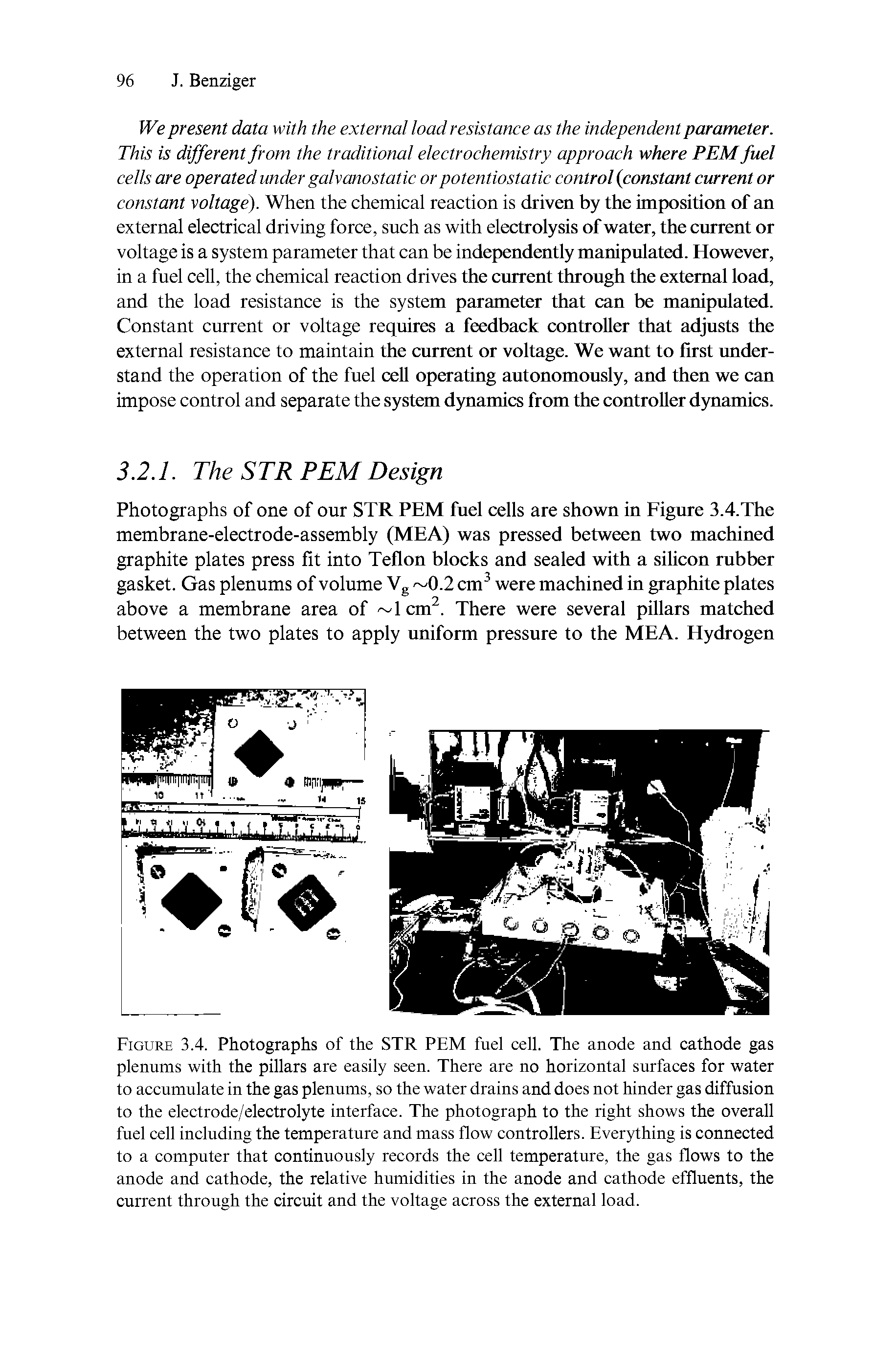 Figure 3.4. Photographs of the STR PEM fuel cell. The anode and cathode gas plenums with the pillars are easily seen. There are no horizontal surfaces for water to accumulate in the gas plenums, so the water drains and does not hinder gas diffusion to the electrode/electrolyte interface. The photograph to the right shows the overall fuel cell including the temperature and mass flow controllers. Everything is connected to a computer that continuously records the cell temperature, the gas flows to the anode and cathode, the relative humidities in the anode and cathode effluents, the current through the circuit and the voltage across the external load.