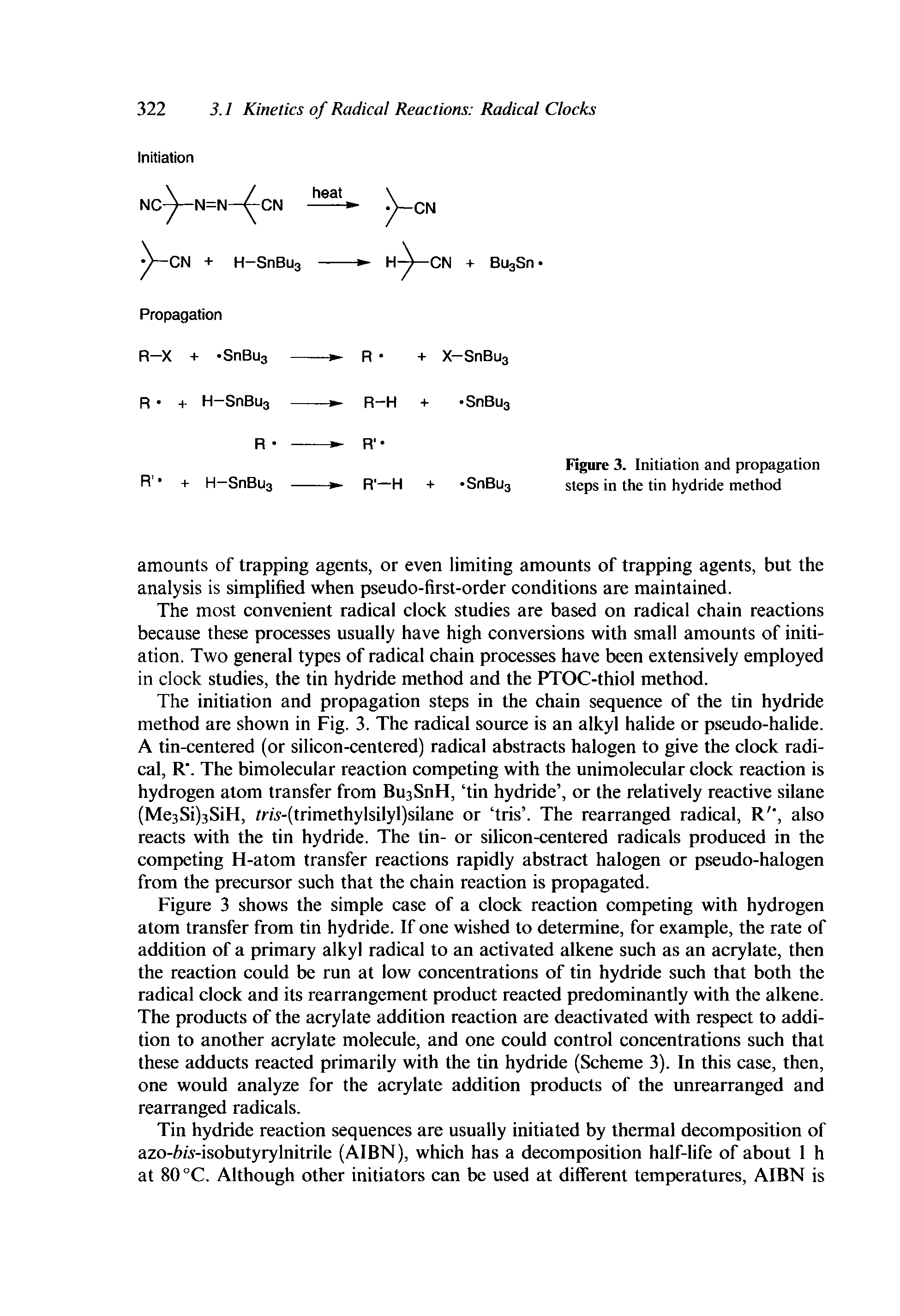 Figure 3 shows the simple case of a clock reaction competing with hydrogen atom transfer from tin hydride. If one wished to determine, for example, the rate of addition of a primary alkyl radical to an activated alkene such as an acrylate, then the reaction could be run at low concentrations of tin hydride such that both the radical clock and its rearrangement product reacted predominantly with the alkene. The products of the acrylate addition reaction are deactivated with respect to addition to another acrylate molecule, and one could control concentrations such that these adducts reacted primarily with the tin hydride (Scheme 3). In this case, then, one would analyze for the acrylate addition products of the unrearranged and rearranged radicals.