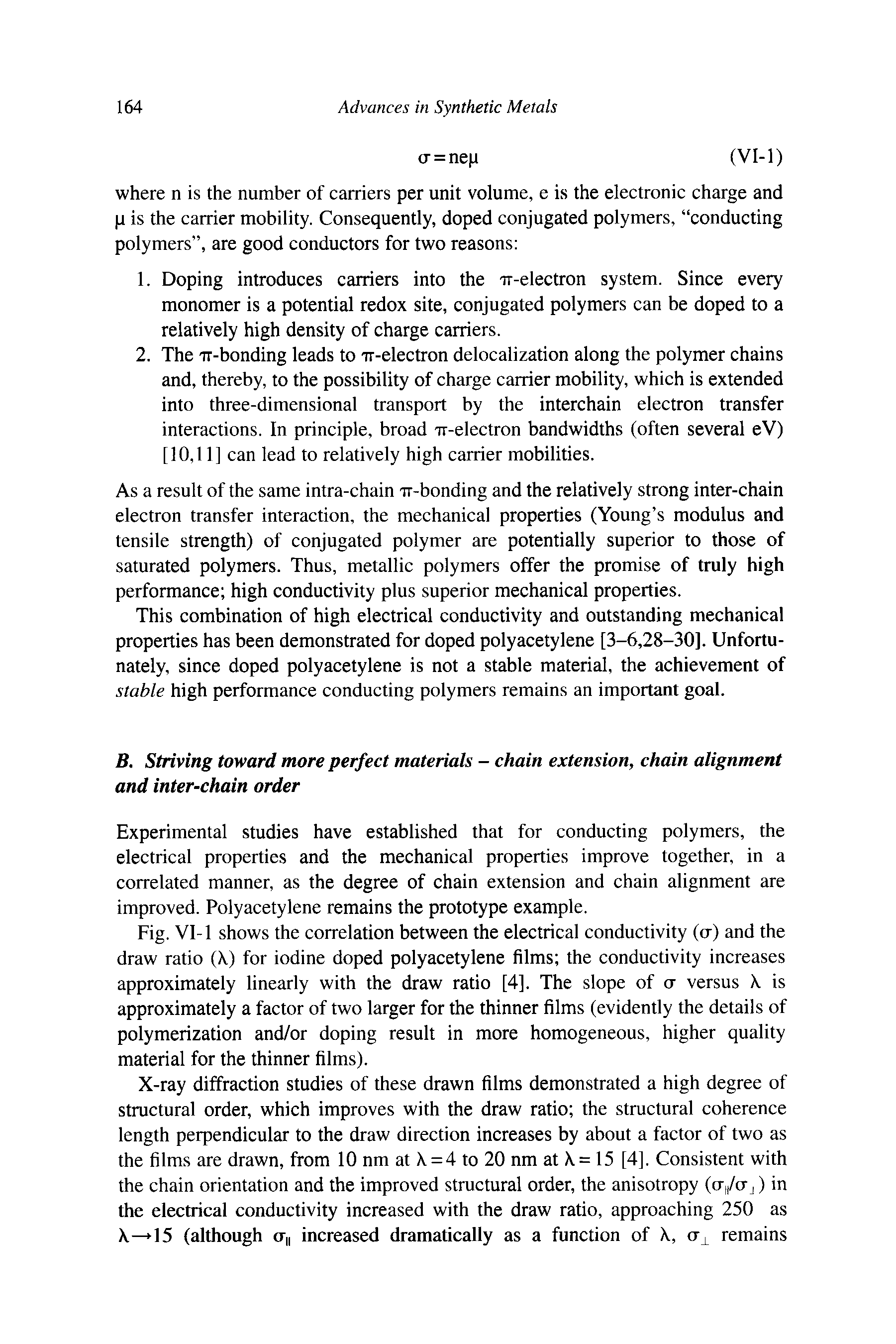 Fig. VI-1 shows the correlation between the electrical conductivity (a) and the draw ratio ( ) for iodine doped polyacetylene films the conductivity increases approximately linearly with the draw ratio [4]. The slope of a versus is approximately a factor of two larger for the thinner films (evidently the details of polymerization and/or doping result in more homogeneous, higher quality material for the thinner films).