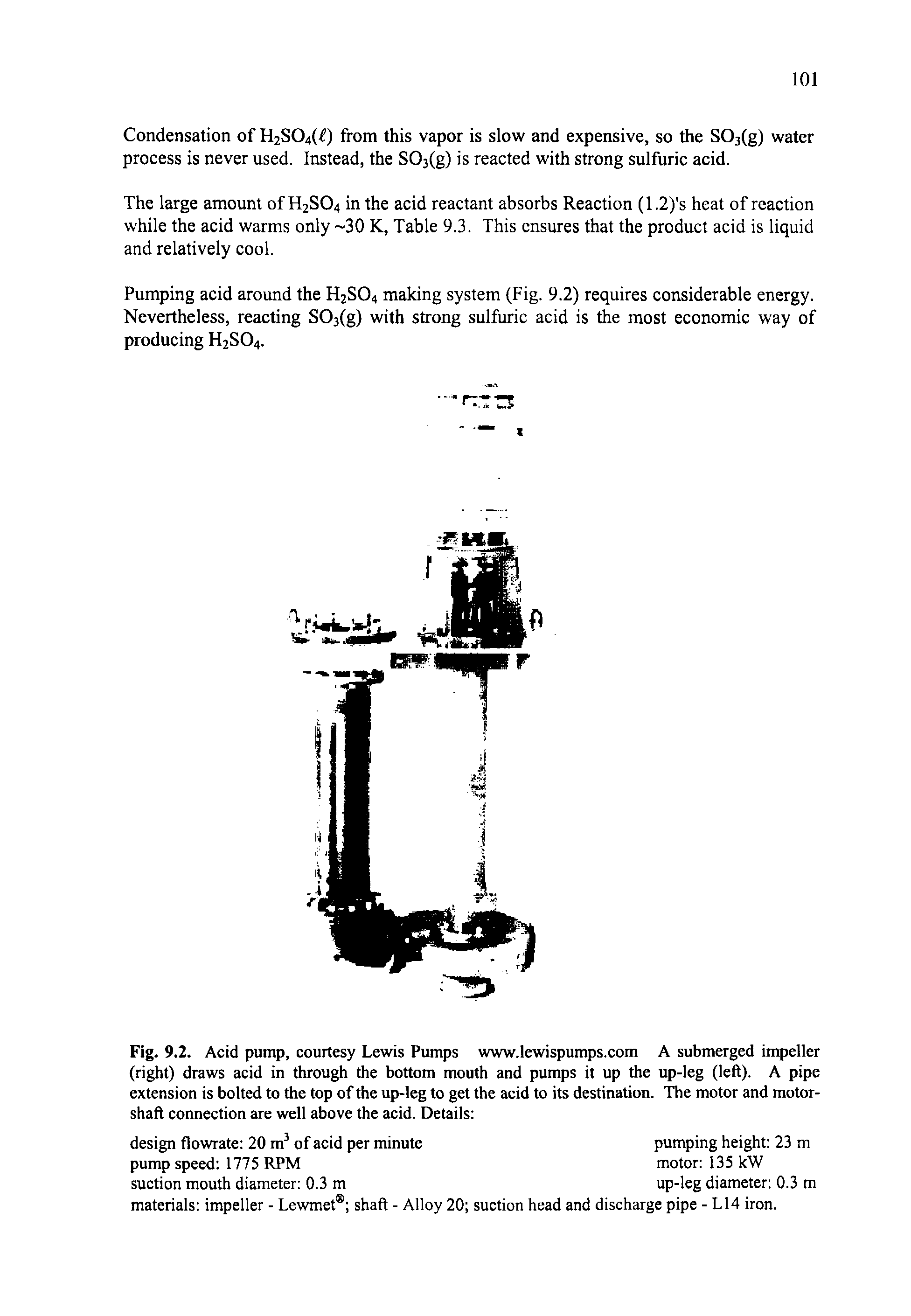 Fig. 9.2. Acid pump, courtesy Lewis Pumps www.lewispumps.com A submerged impeller (right) draws acid in through the bottom mouth and pumps it up the up-leg (left). A pipe extension is bolted to the top of the up-leg to get the acid to its destination. The motor and motor-shaft connection are well above the acid. Details ...