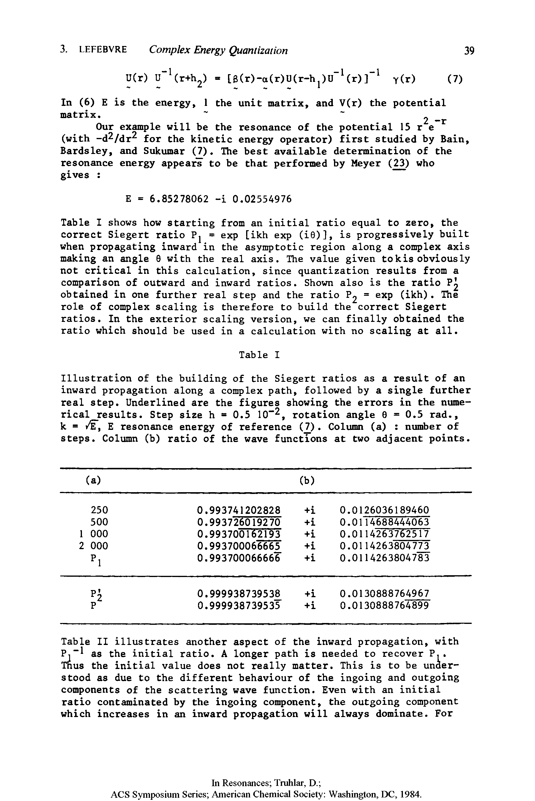 Table II illustrates another aspect of the inward propagation, with P, as the initial ratio. A longer path is needed to recover P,. Thus the initial value does not really matter. This is to be understood as due to the different behaviour of the ingoing and outgoing components of the scattering wave function. Even with an initial ratio contaminated by the ingoing component, the outgoing component which increases in an inward propagation will always dominate. For...