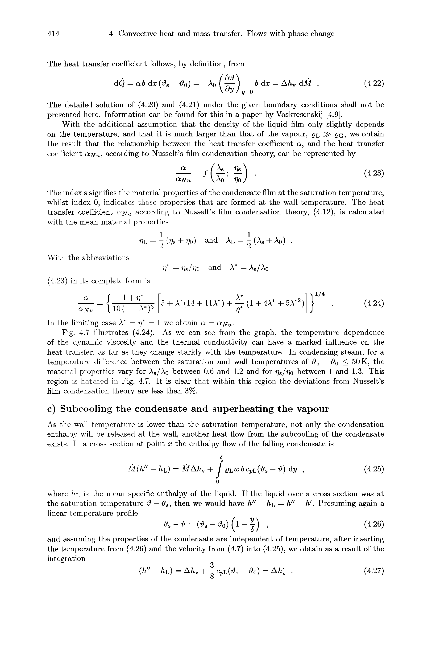 Fig. 4.7 illustrates (4.24). As we can see from the graph, the temperature dependence of the dynamic viscosity and the thermal conductivity can have a marked influence on the heat transfer, as far as they change starkly with the temperature. In condensing steam, for a temperature difference between the saturation and wall temperatures of s — i o < 50 K, the material properties vary for As/Ao between 0.6 and 1.2 and for Vs/vo between 1 and 1.3. This region is hatched in Fig. 4.7. It is clear that within this region the deviations from Nusselt s film condensation theory are less than 3%.