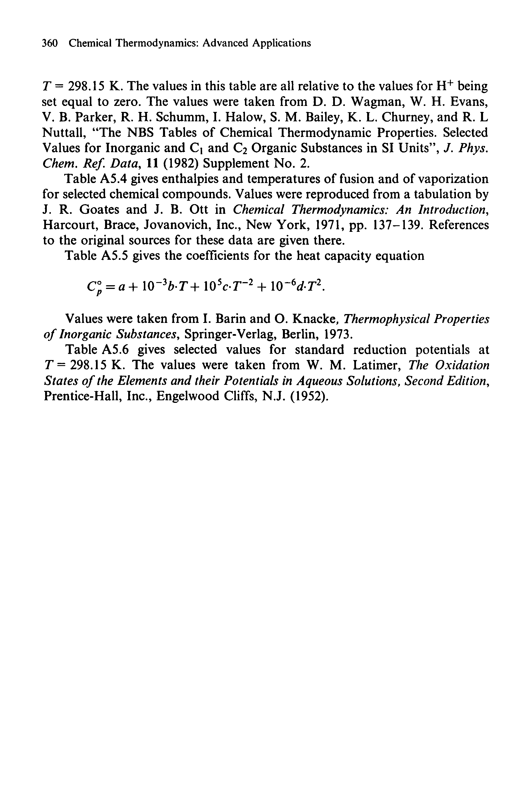 Table A5.6 gives selected values for standard reduction potentials at T = 298.15 K. The values were taken from W. M. Latimer, The Oxidation States of the Elements and their Potentials in Aqueous Solutions, Second Edition, Prentice-Hall, Inc., Engelwood Cliffs, N.J. (1952).