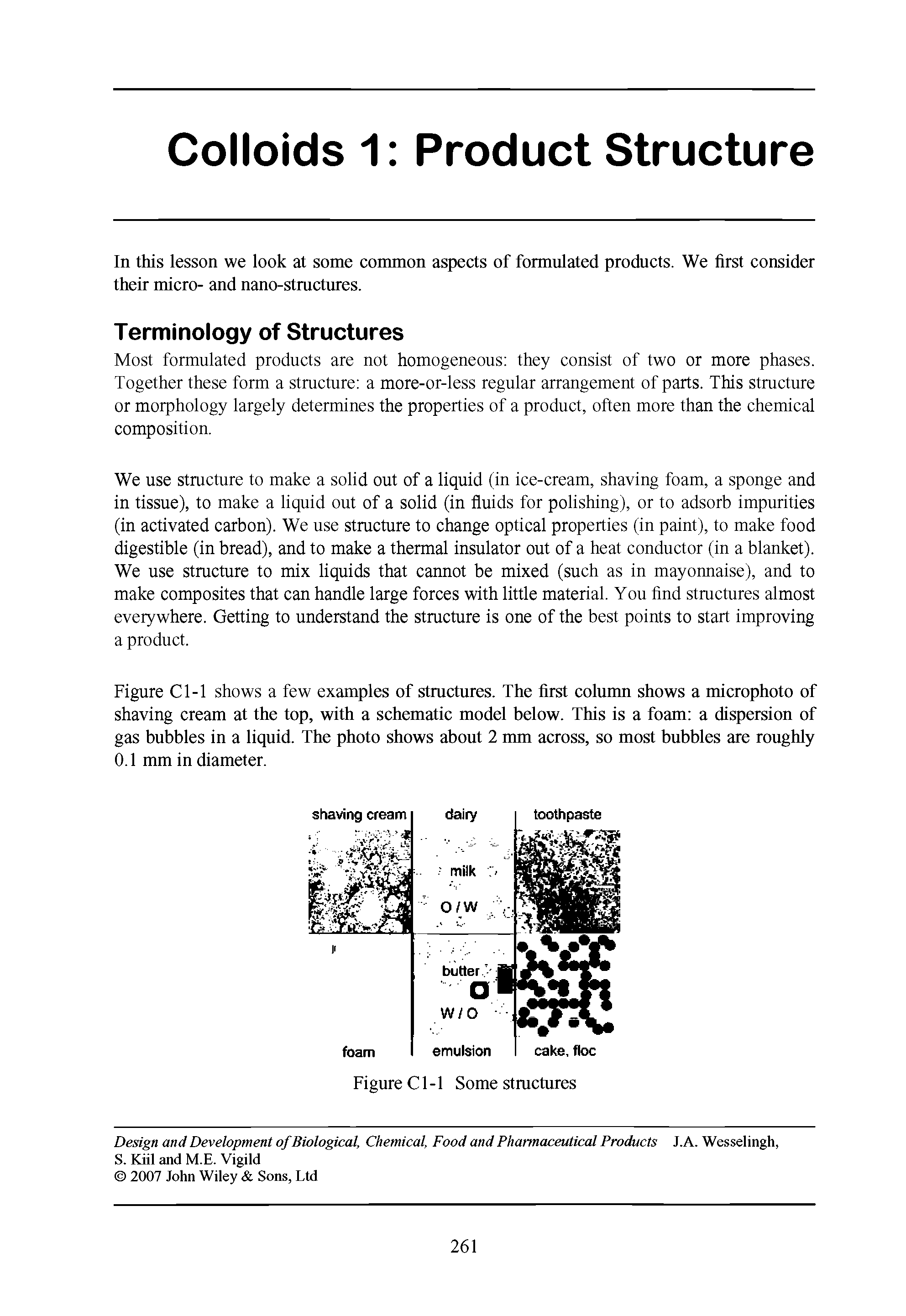 Figure Cl-1 shows a few examples of stmctures. The first column shows a microphoto of shaving cream at the top, with a schematic model below. This is a foam a dispersion of gas bubbles in a liquid. The photo shows about 2 mm across, so most bubbles are roughly 0.1 mm in diameter.