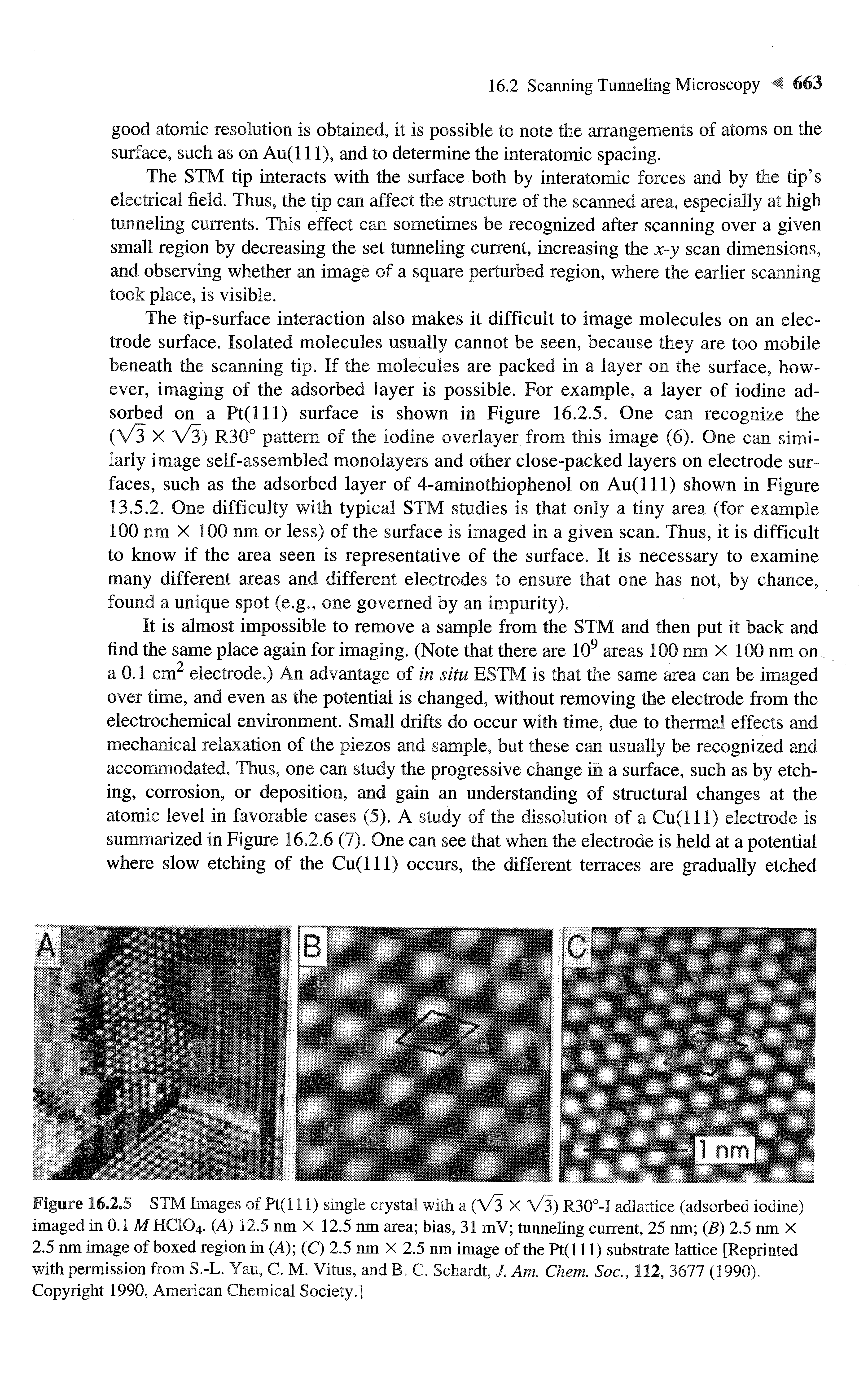 Figure 16.2.5 STM Images of Pt(lll) single crystal with a (Vs X VS) R30°-I adlattice (adsorbed iodine) imaged in O.IMHCIO4. (A) 12.5 nm X 12.5 nm area bias, 31 mV tunneling current, 25 nm (B) 2.5 nm X 2.5 nm image of boxed region in (A) (Q 2.5 nm X 2.5 nm image of the Pt(lll) substrate lattice [Reprinted with permission from S.-L. Yau, C. M. Vitus, and B. C. Schardt, J. Am. Chem. Soc., 112, 3677 (1990). Copyright 1990, American Chemical Society.]...