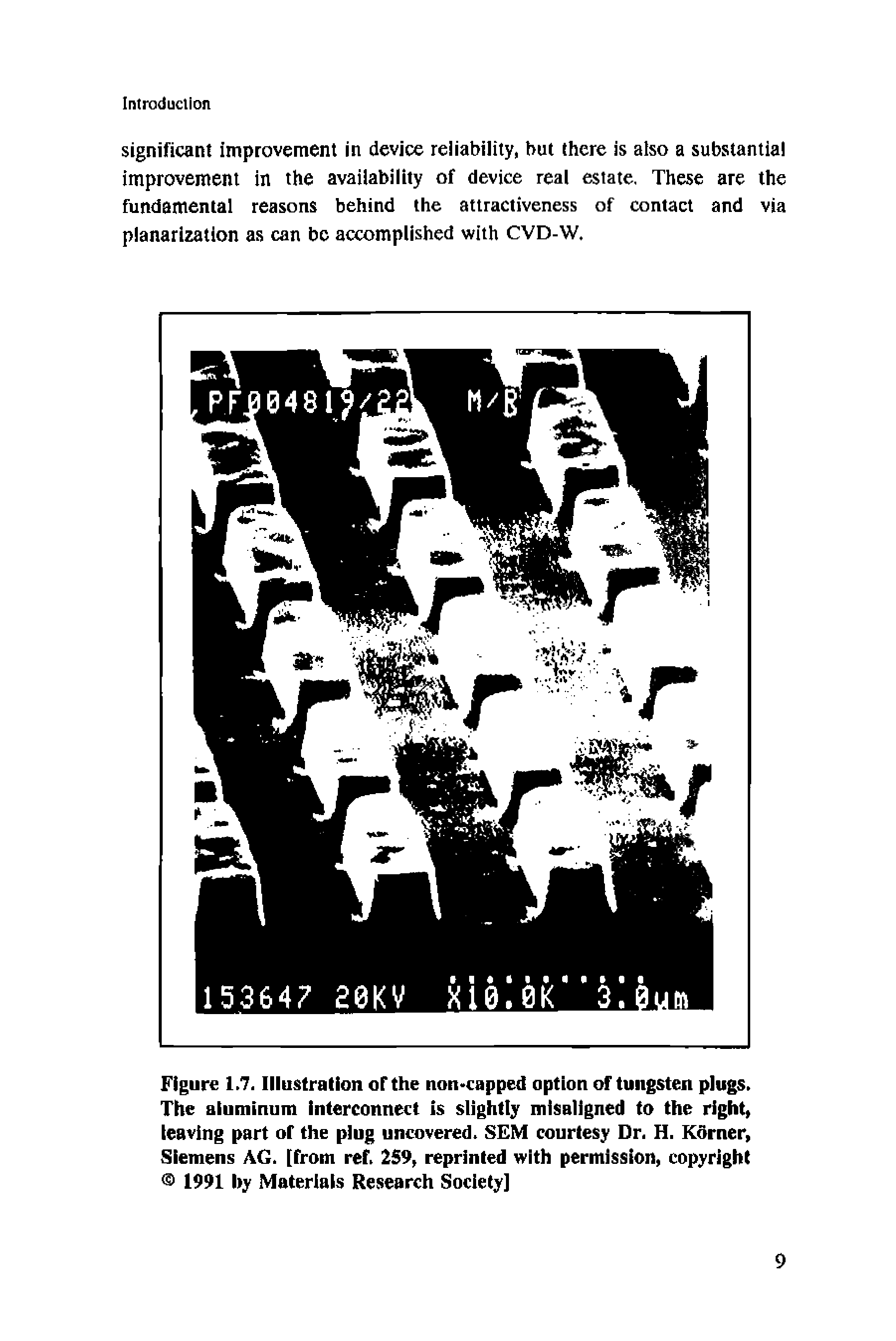 Figure 1.7. Illustration or the non-capped option of tungsten plugs. The aluminum interconnect is slightly misaligned to the right, leaving part of the plug uncovered. SEM courtesy Dr. H. Korner, Siemens AC. [from ref. 259, reprinted with permission, copyright 1991 by Materials Research Society]...