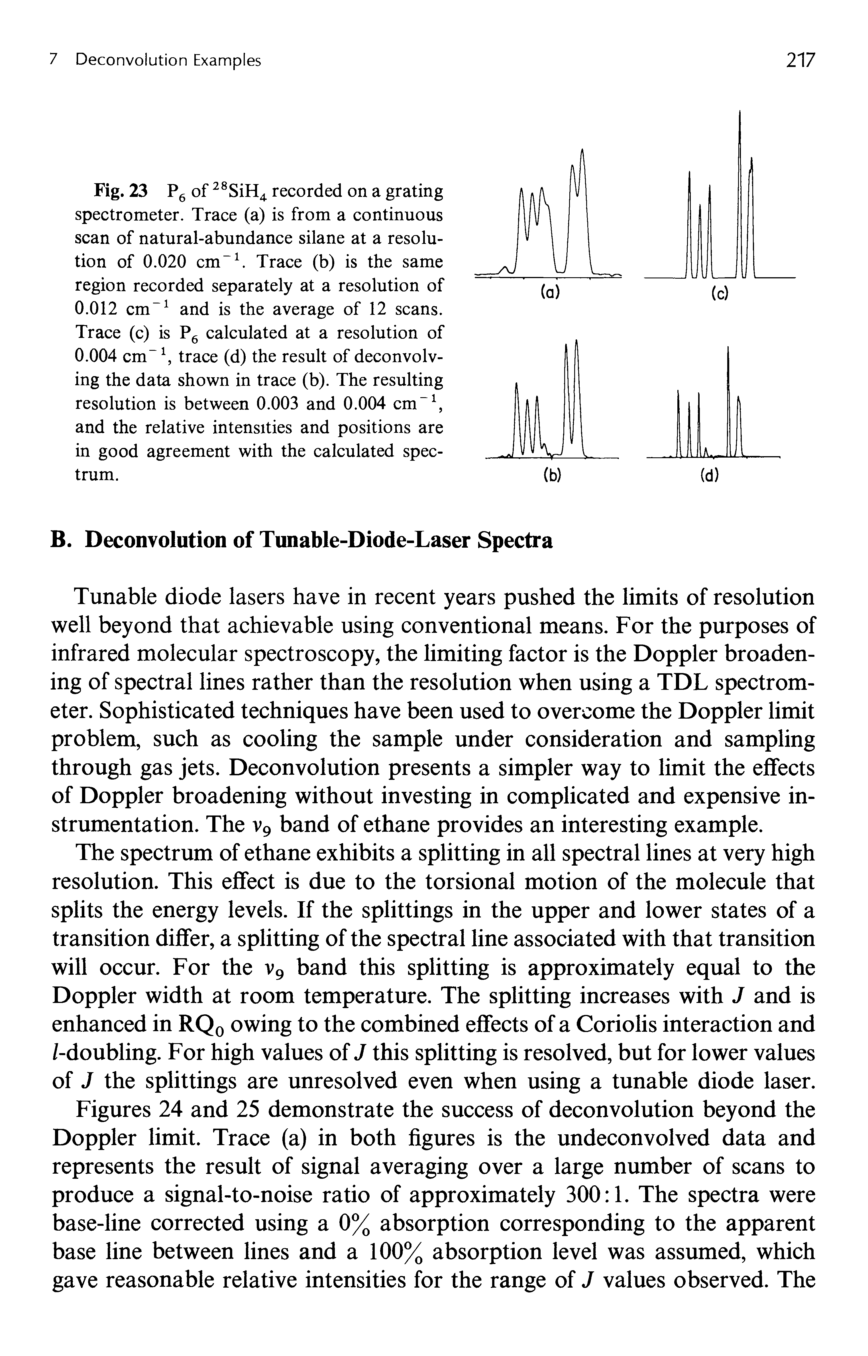 Figures 24 and 25 demonstrate the success of deconvolution beyond the Doppler limit. Trace (a) in both figures is the undeconvolved data and represents the result of signal averaging over a large number of scans to produce a signal-to-noise ratio of approximately 300 1. The spectra were base-line corrected using a 0% absorption corresponding to the apparent base line between lines and a 100% absorption level was assumed, which gave reasonable relative intensities for the range of J values observed. The...