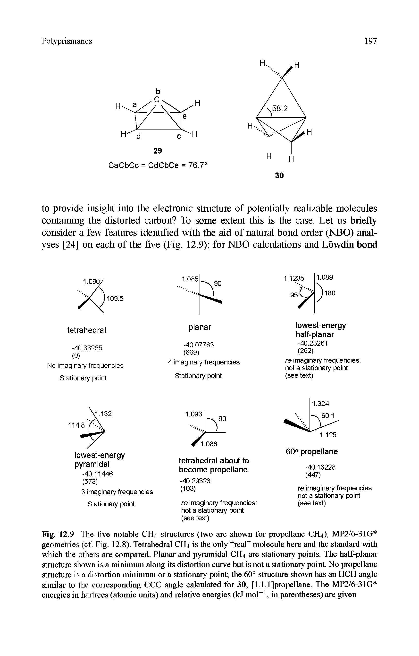 Fig. 12.9 The five notable CH4 structures (two are shown for propellane CH4), MP2/6-31G geometries (ef. Fig. 12.8). Tetrahedral CH4 is the only real molecule here and the standard with which the others are compared. Planar and pyramidal CH4 are stationary points. The half-planar structure shown is a minimum along its distortion curve but is not a stationary point. No propellane structure is a distortion minimum or a stationary point the 60° structure shown has an HCH angle similar to the corresponding CCC angle calculated for 30, [1.1.1 (propellane. The MP2/6-31G energies in hartrees (atomic units) and relative energies (kJ mol , in parentheses) are given...