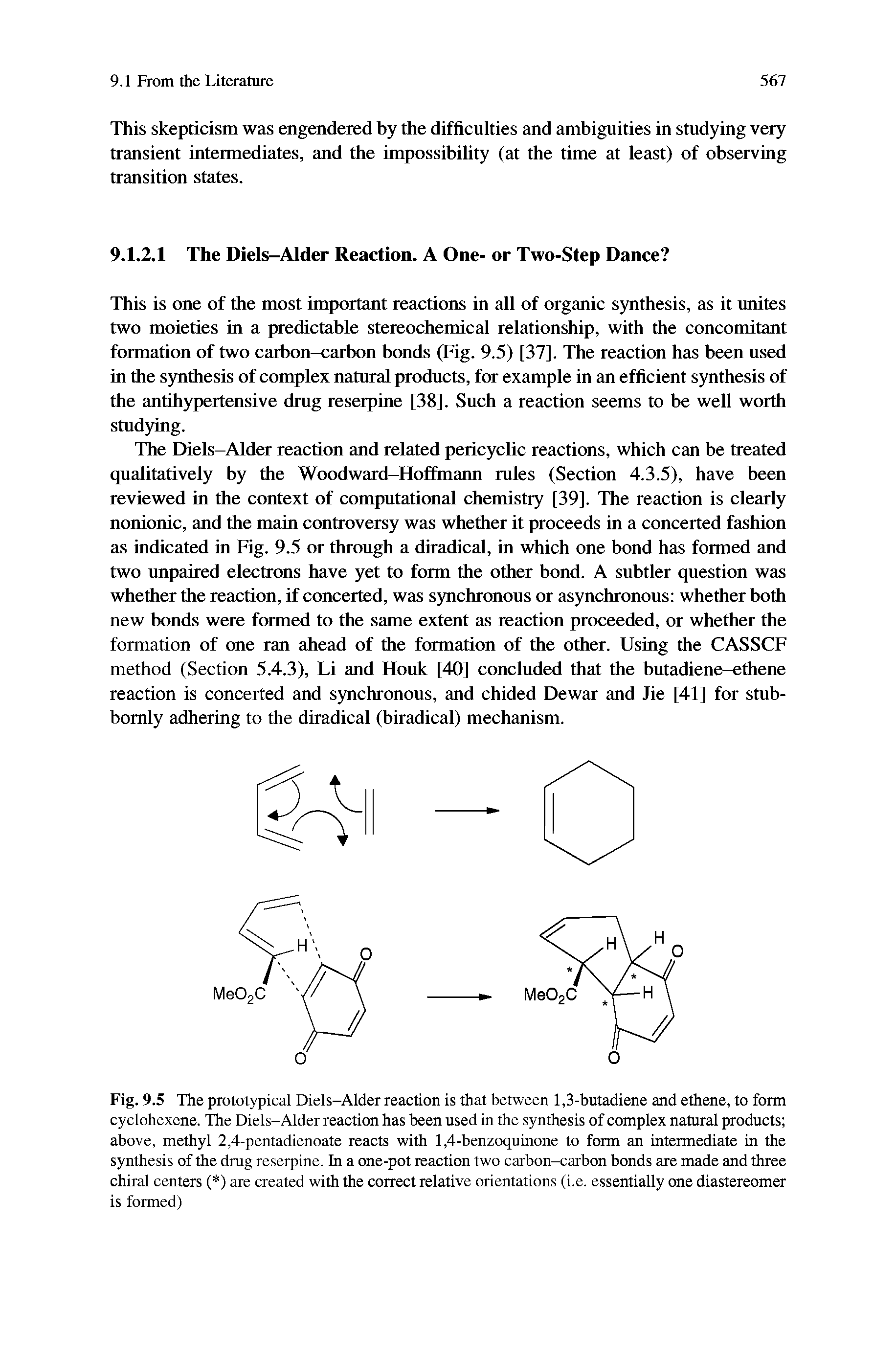 Fig. 9.5 The prototypical Diels-Alder reaction is that between 1,3-butadiene and ethene, to form cyclohexene. The Diels-Alder reaction has been used in the synthesis of complex natural products above, methyl 2,4-pentadienoate reacts with 1,4-benzoquinone to form an intermediate in the synthesis of the drug reserpine. In a one-pot reaction two carbon-carbon bonds are made and three chiral centers ( ) are created with the correct relative orientations (i.e. essentially one diastereomer is formed)...