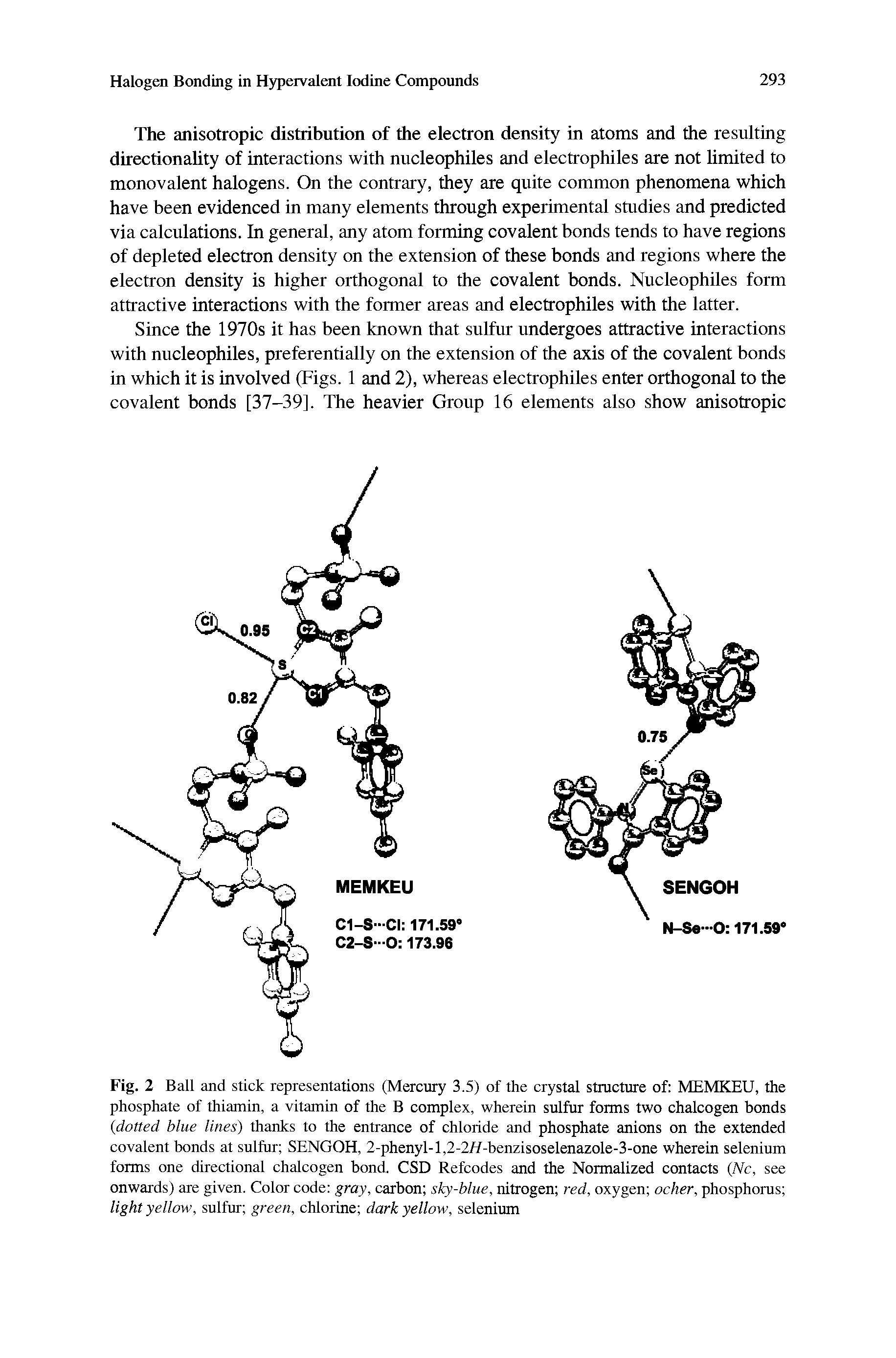 Fig. 2 Ball and stick representations (Mercury 3.5) of the crystal structure of MEMKEU, the phosphate of thiamin, a vitamin of the B complex, wherein sulfur forms two chalcogen bonds dotted blue lines) thanks to the entrance of chloride and phosphate anions on the extended covalent bonds at sulfur SENGOH, 2-phenyl-l,2-2//-benzisoselenazole-3-one wherein selenium forms one directional chalcogen bond. CSD Refcodes and the Normalized contacts Nc, see onwards) are given. Color code gray, carbon sky-blue, nitrogen red, oxygen ocher, phosphorus light yellow, sulfur green, chlorine dark yellow, selenium...
