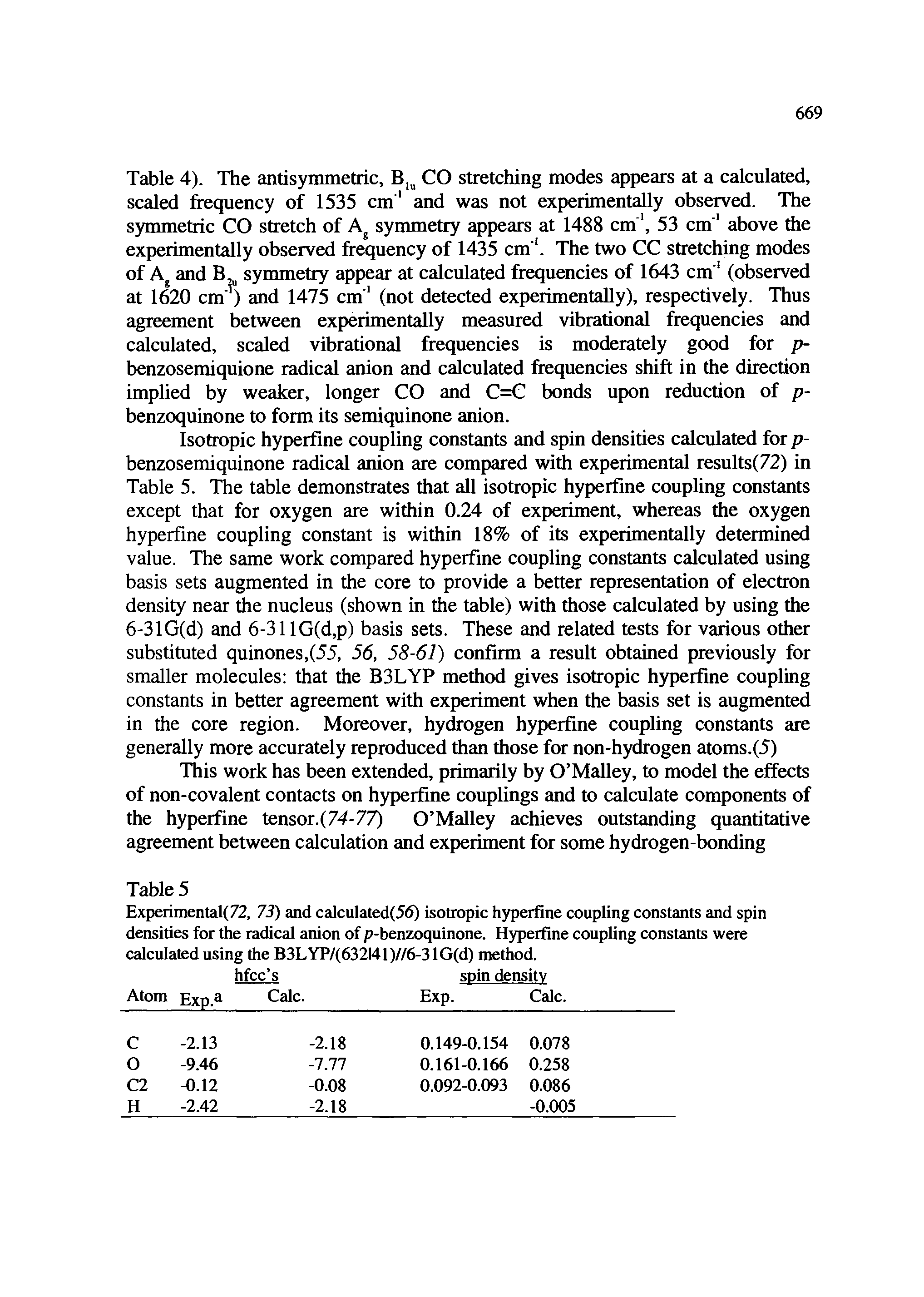 Table 4). The antisymmetric, B, CO stretching modes appears at a calculated, scaled frequency of 1535 cm and was not experimentally observed. The symmetric CO stretch of symmetry appears at 1488 cm, 53 cm above the experimentally observed frequency of 1435 cm. The two CC stretching modes of Aj and B. symmetry appear at calculated frequencies of 1643 cm (observed at 1620 cm and 1475 cm (not detected experimentally), respectively. Thus agreement between experimentally measured vibrational frequencies and calculated, scaled vibrational frequencies is moderately good for p-benzosemiquione radical anion and calculated frequencies shift in the direction implied by weaker, longer CO and C=C bonds upon reduction of p-benzoquinone to form its semiquinone anion.