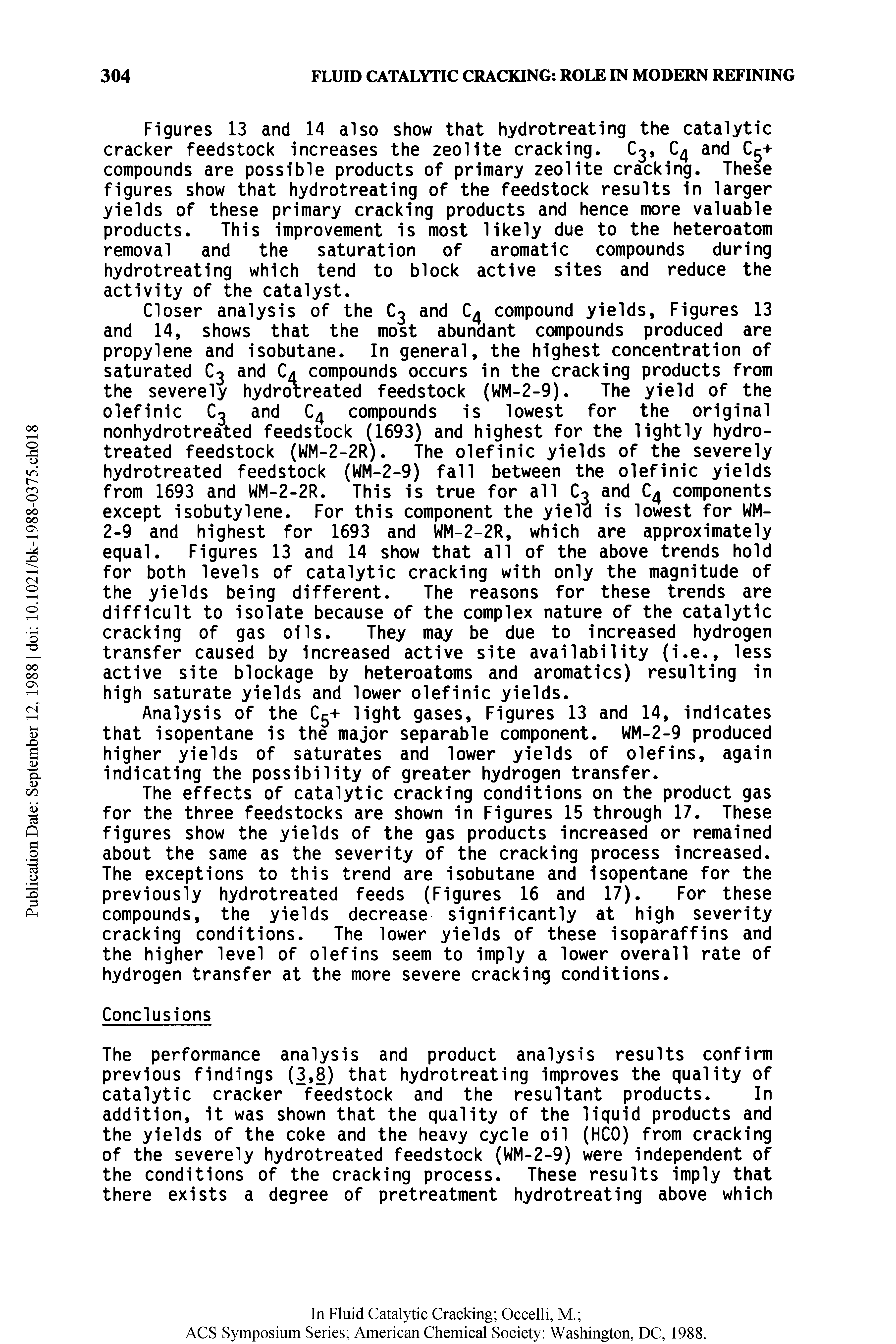 Figures 13 and 14 also show that hydrotreating the catalytic cracker feedstock increases the zeolite cracking. C3, and C5+ compounds are possible products of primary zeolite cracking. These figures show that hydrotreating of the feedstock results in larger yields of these primary cracking products and hence more valuable products. This improvement is most likely due to the heteroatom removal and the saturation of aromatic compounds during hydrotreating which tend to block active sites and reduce the activity of the catalyst.