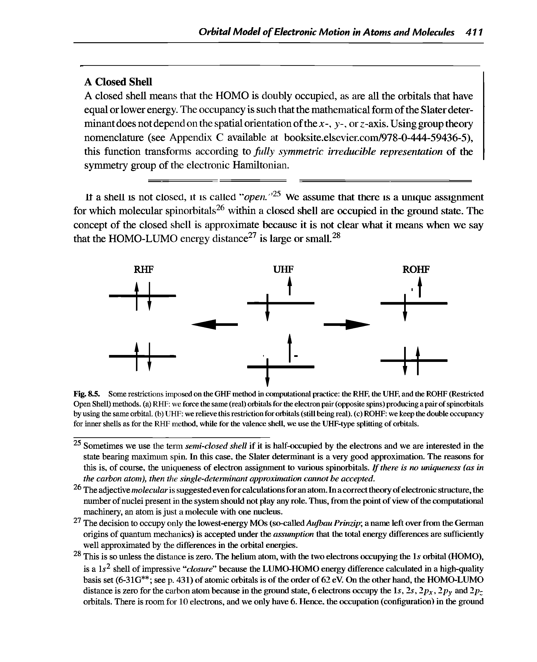 Fig. 8,5. Some restrictions imposed on the GHF method in computational practice the RHF, the UHF, and the ROHF (Restricted Open Shell) methods, (a) RHF we frace the same (real) orbitals for the elearon pair (opposite s[ s) producing a pair of spinorbitals by using the same orbital, (b) UHF we relieve this restriction for oibitals (still being real), (c) ROHF we keep the double occupancy for inner shells as for the RHF method, while for the valence shell, we use the UHF-type splitting of orbitals.