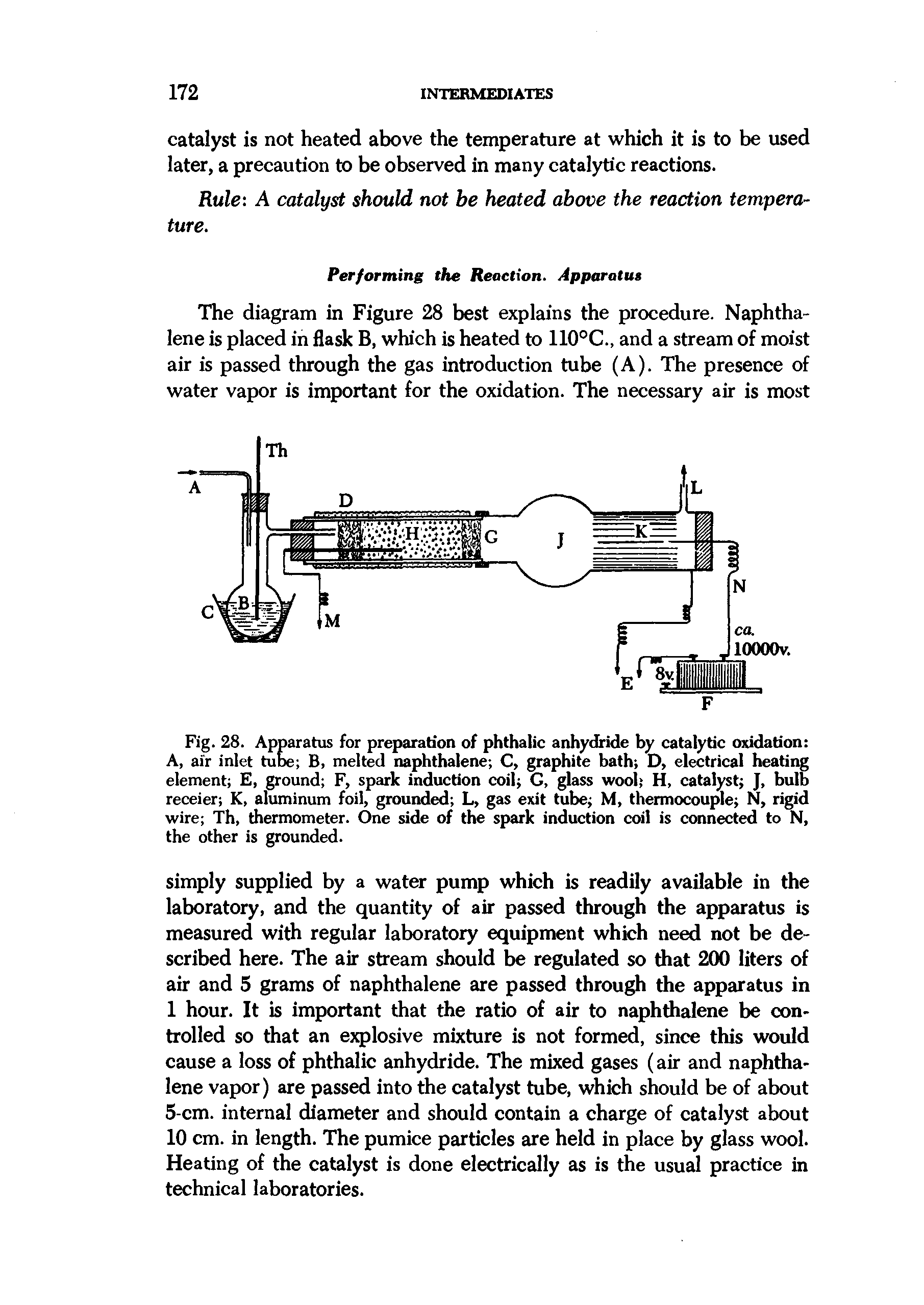 Fig. 28. Apparatus for preparation of phthalic anhy<L ide by catalytic oxidation A, air inlet tube B, melted naphthalene C, graphite bath D, electrical heating element E, ground F, spark induction coil G, glass wool H, catalyst J, bulb receier K, aluminum foil, grounded L, gas exit tube M, thermocouple N, rigid wire Th, thermometer. One side of the spark induction coil is connected to N, the other is grounded.