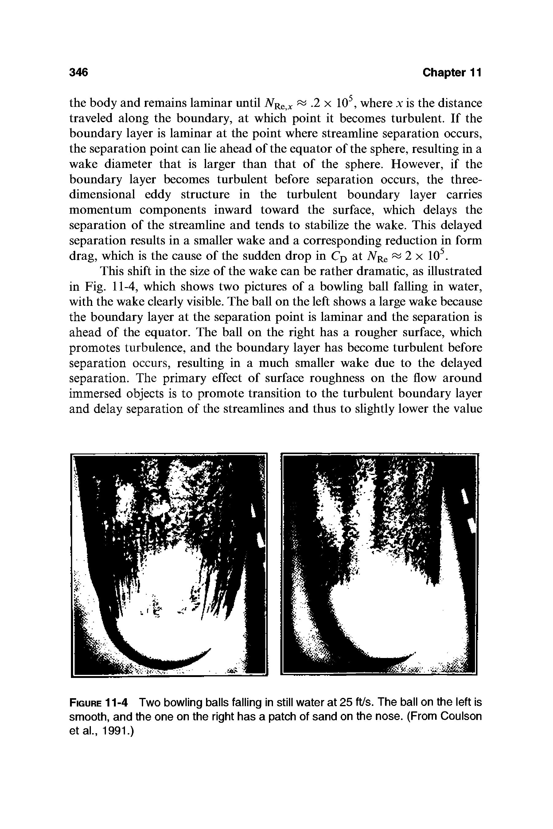 Figure 11-4 Two bowling balls falling in still water at 25 ft/s. The ball on the left is smooth, and the one on the right has a patch of sand on the nose. (From Coulson et at, 1991.)...