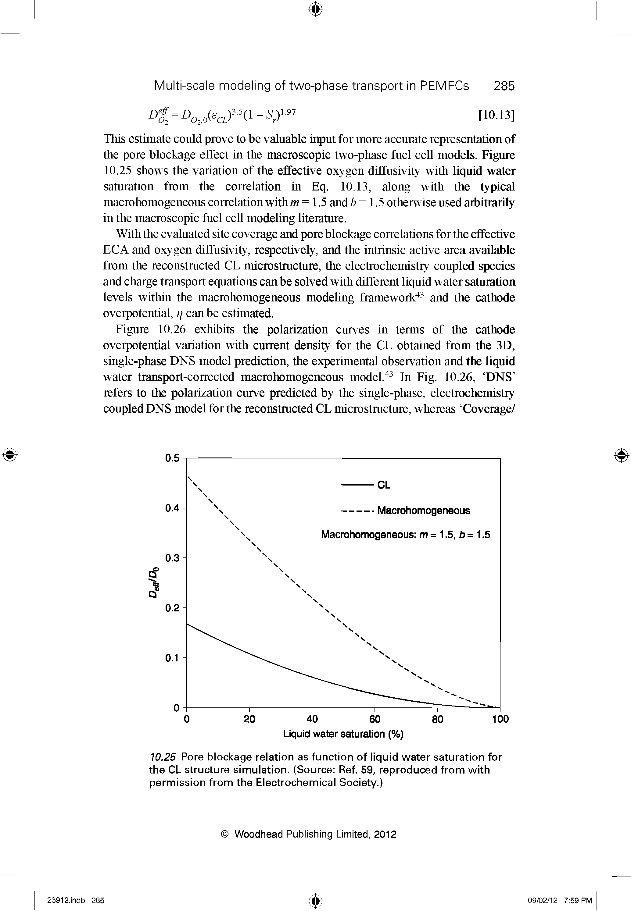 Figure 10.26 exhibits the polarization curves in terms of the cathode overpotential variation with current density for the CL obtained from the 3D, single-phase DNS model prediction, the experimental observation and the liquid water transport-corrected macrohomogeneous model." In Fig. 10.26, DNS refers to the polarization curve predicted by the single-phase, electrochemistry coupled DNS model for the reconstmcted CL microstracture, whereas Coverage/...