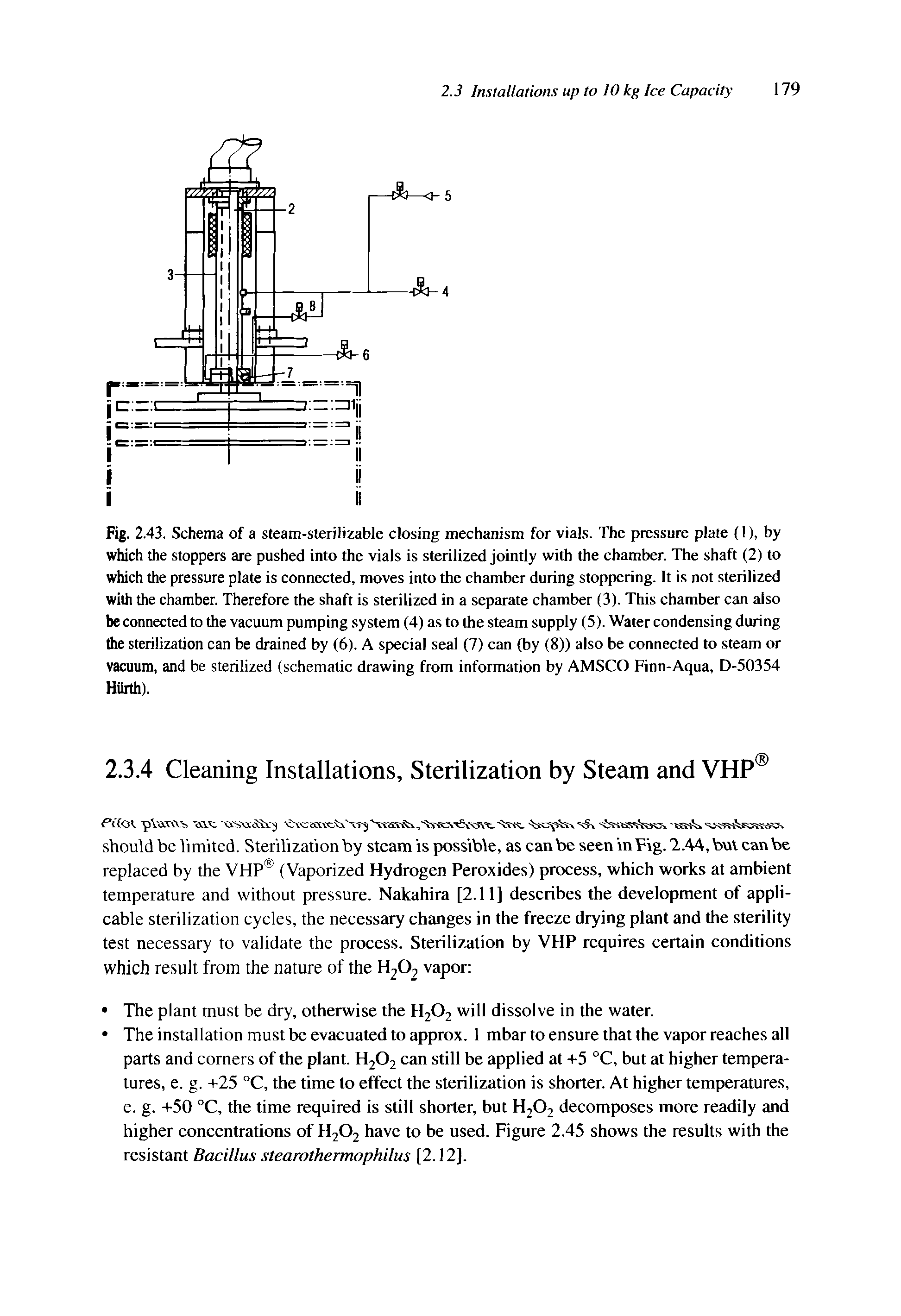 Fig. 2.43. Schema of a steam-sterilizable closing mechanism for vials. The pressure plate (1), by which the stoppers are pushed into the vials is sterilized jointly with the chamber. The shaft (2) to which the pressure plate is connected, moves into the chamber during stoppering. It is not sterilized with the chamber. Therefore the shaft is sterilized in a separate chamber (3). This chamber can also be connected to the vacuum pumping system (4) as to the steam supply (5). Water condensing during the sterilization can be drained by (6). A special seal (7) can (by (8)) also be connected to steam or vacuum, and be sterilized (schematic drawing from information by AMSCO Finn-Aqua, D-50354 Hiirth).