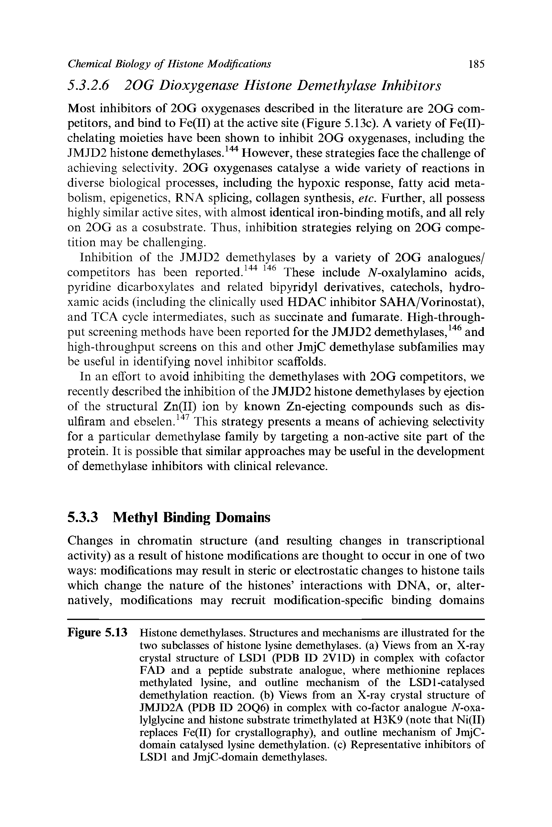 Figure 5.13 Histone demethylases. Structures and mechanisms are illustrated for the two subclasses of histone lysine demethylases. (a) Views from an X-ray crystal structure of LSDl (PDB ID 2V1D) in complex with cofactor FAD and a peptide substrate analogue, where methionine replaces methylated lysine, and outline mechanism of the LSDl-catalysed demethylation reaction, (b) Views from an X-ray crystal structure of JMJD2A (PDB ID 20Q6) in complex with co-factor analogue N-oxa-lylglycine and histone substrate trimethylated at H3K9 (note that Ni(II) replaces Fe(II) for crystallography), and outline mechanism of JmjC-domain catalysed lysine demethylation. (c) Representative inhibitors of LSDl and JmjC-domain demethylases.