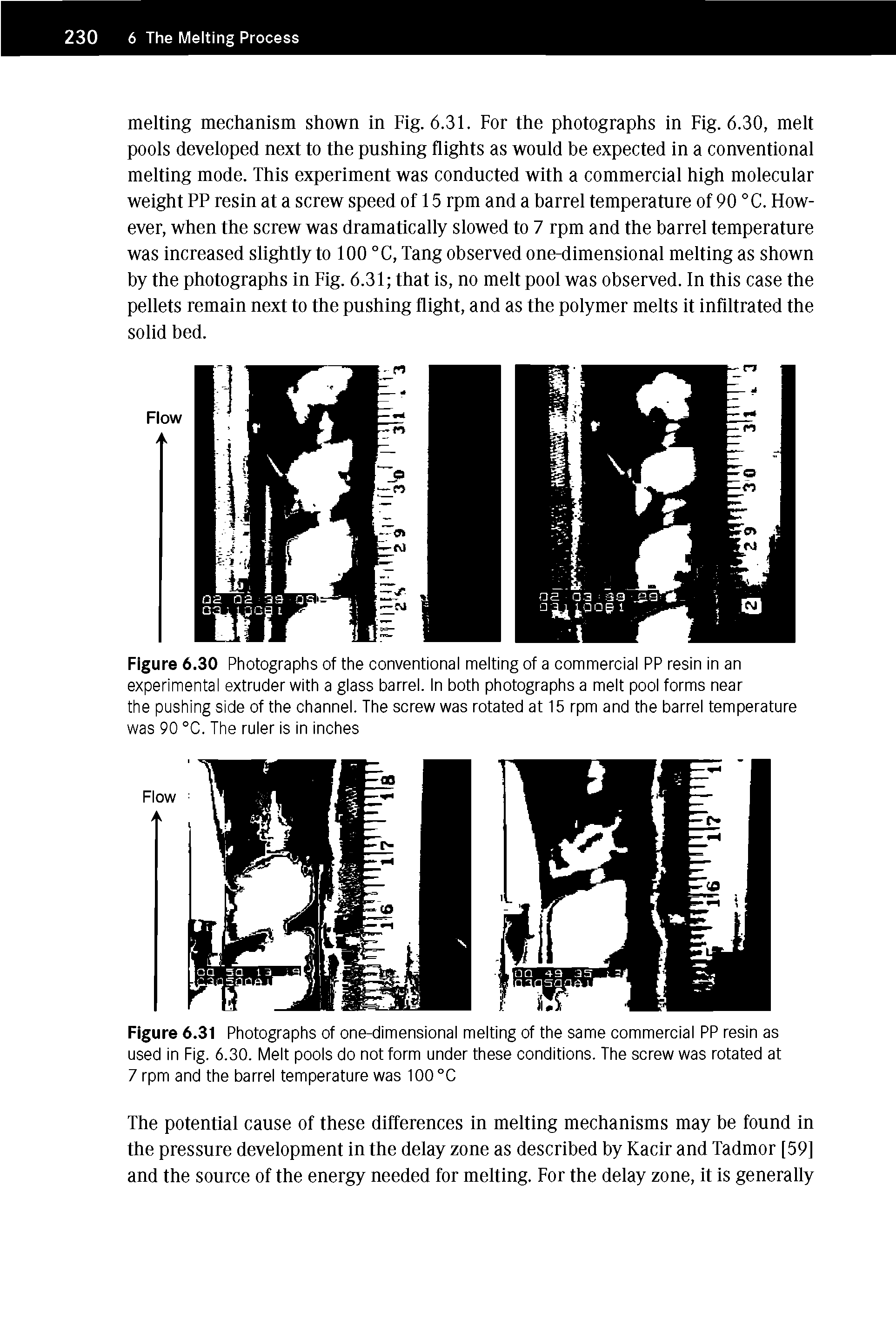 Figure 6.30 Photographs of the conventional melting of a commercial PP resin in an experimental extruder with a glass barrel. In both photographs a melt pool forms near the pushing side of the channel. The screw was rotated at 15 rpm and the barrel temperature was 90 °C. The ruler Is In Inches...