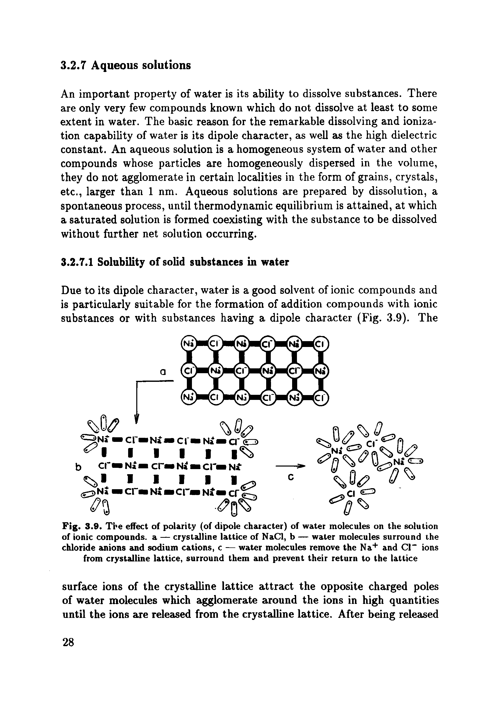 Fig. 3.9. Tbe effect of polarity (of dipole character) of water molecules on the solution of ionic compounds, a — crystalline lattice of NaCl, b — water molecules surround the chloride anions and sodium cations, c — water molecules remove the Na and Cl ions from crystalline lattice, surround them and prevent their return to the lattice...