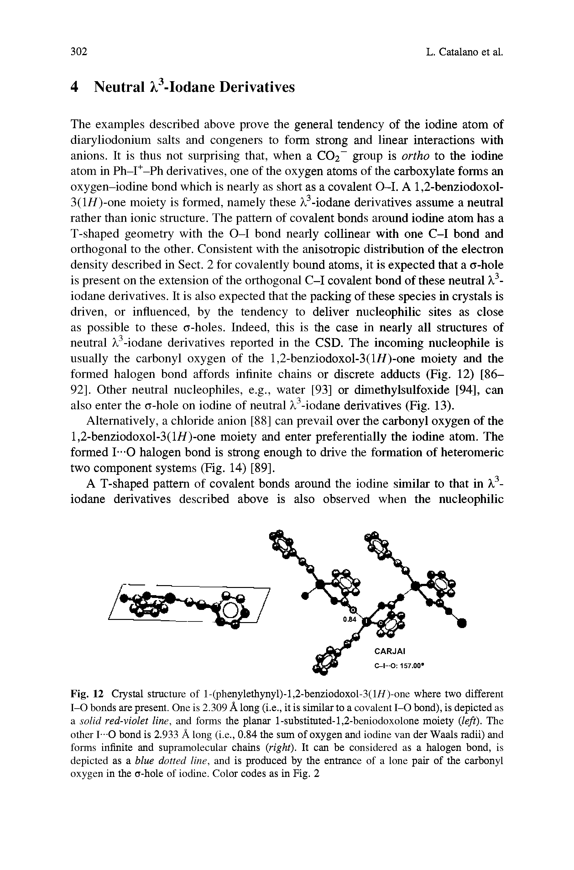 Fig. 12 Crystal structure of l-(phenylethynyl)-l,2-benziodoxol-3(l//)-one where two different I-O bonds are present. One is 2.309 A long (i.e., it is similar to a covalent I-O bond), is depicted as a solid red-violet line, and forms the planar 1-substituted-1,2-beniodoxolone moiety left). The other I - O bond is 2.933 A long (i.e., 0.84 the sum of oxygen and iodine van der Waals radii) and forms infinite and supramolecular chains right). It can be considered as a halogen bond, is depicted as a blue dotted line, and is produced by the entrance of a lone pair of the carbonyl oxygen in the o-hole of iodine. Color codes as in Fig. 2...