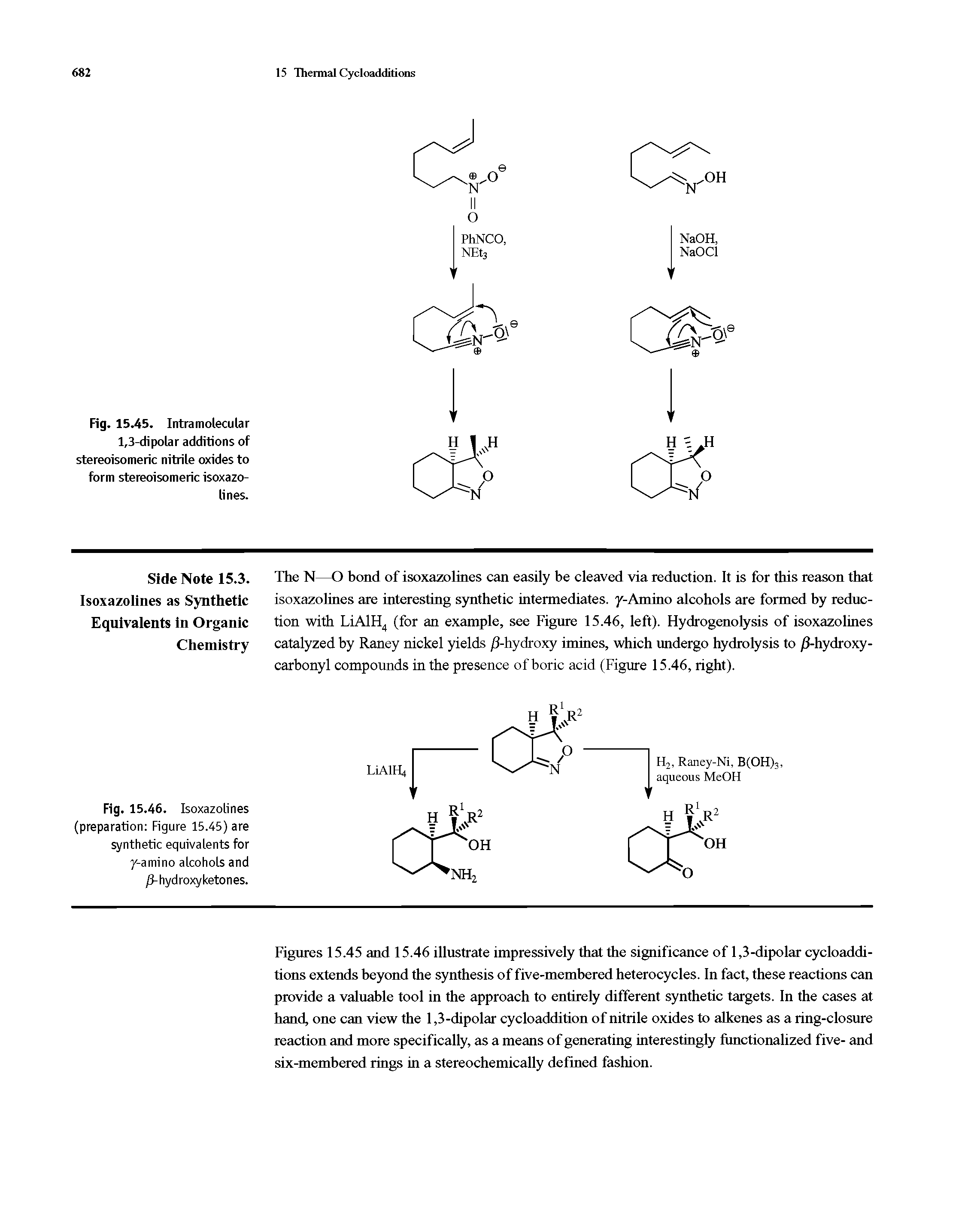 Figures 15.45 and 15.46 illustrate impressively that the significance of 1,3-dipolar cycloadditions extends beyond the synthesis of five-membered heterocycles. In fact, these reactions can provide a valuable tool in the approach to entirely different synthetic targets. In the cases at hand, one can view the 1,3-dipolar cycloaddition of nitrile oxides to alkenes as a ring-closure reaction and more specifically, as a means of generating interestingly functionalized five- and six-membered rings in a stereochemically defined fashion.