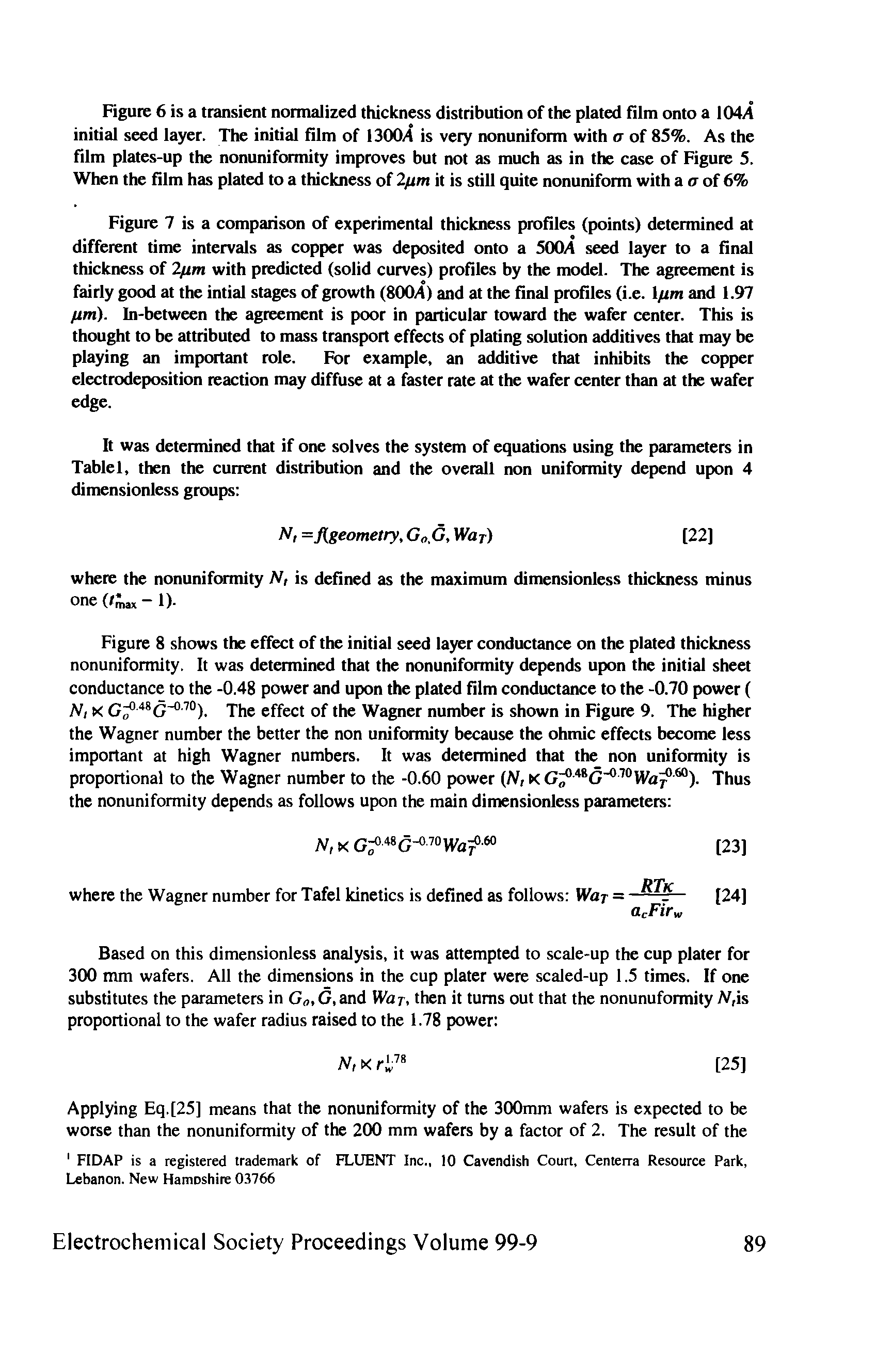 Figure 8 shows the effect of the initial seed layer conductance on the plated thickness nonuniformity. It was determined that the nonuniformity depends upon the initial sheet conductance to the -0.48 power and upon the plated film conductance to the -0.70 power ( Ni K C,f 4SG-° 70). The effect of the Wagner number is shown in Figure 9. The higher the Wagner number the better the non uniformity because the ohmic effects become less important at high Wagner numbers. It was determined that the non uniformity is proportional to the Wagner number to the -0.60 power (Nt K G 0 irG 0 70W<j)0 6Q). Thus the nonuniformity depends as follows upon the main dimensionless parameters ...