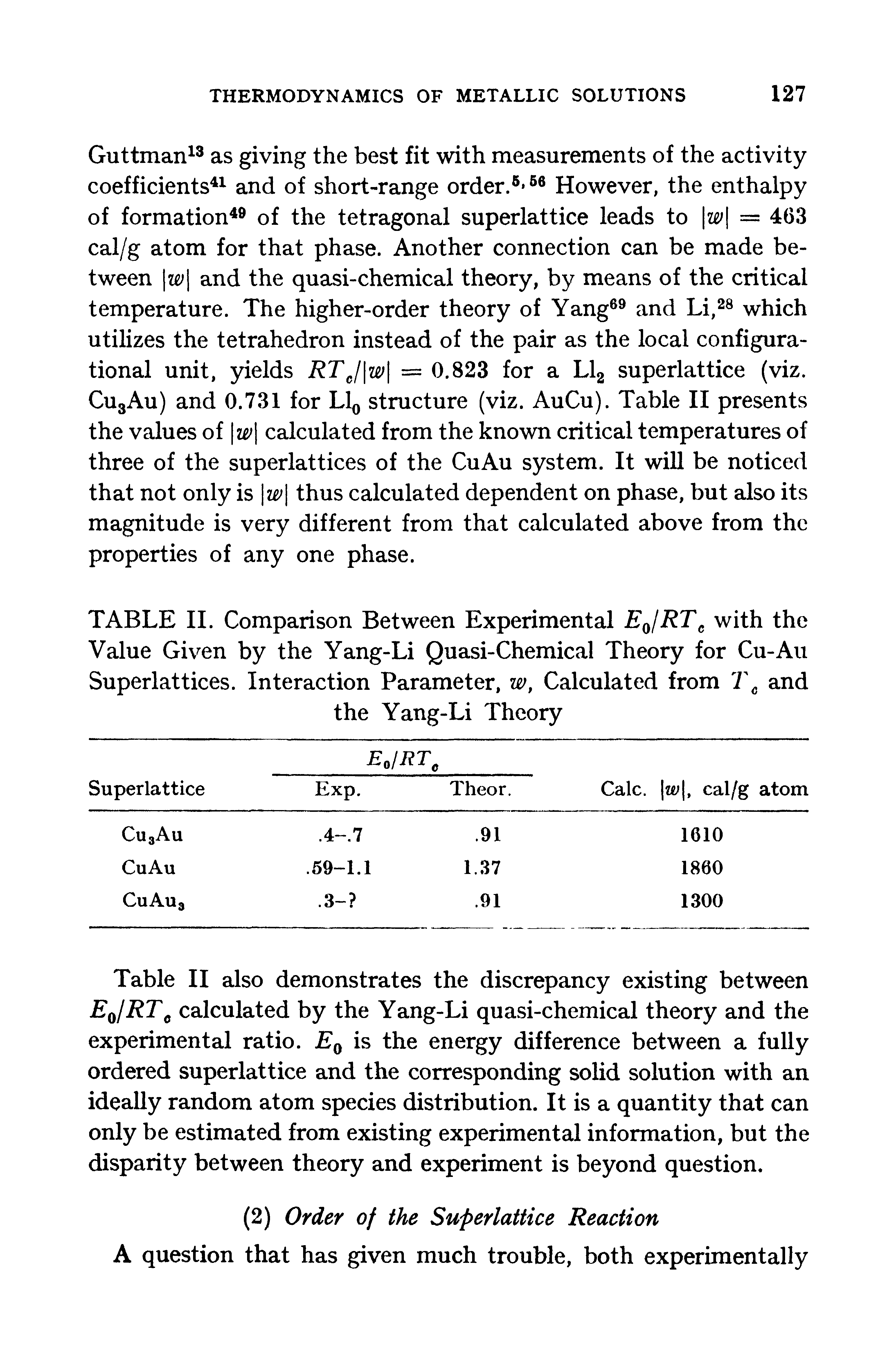 Table II also demonstrates the discrepancy existing between E0/RTe calculated by the Yang-Li quasi-chemical theory and the experimental ratio. E0 is the energy difference between a fully ordered superlattice and the corresponding solid solution with an ideally random atom species distribution. It is a quantity that can only be estimated from existing experimental information, but the disparity between theory and experiment is beyond question.