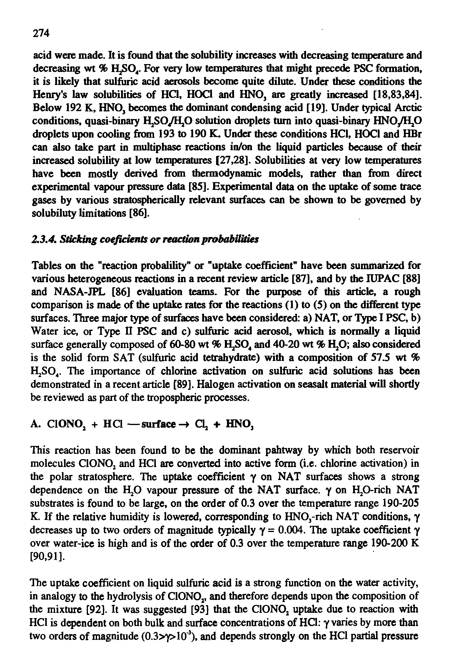 Tables on the "reaction probalility or "uptake coefficient" have been summarized for various heterogeneous reactions in a recent review article [87], and by the IUPAC [88] and NASA-JPL [86] evaluation teams. For the purpose of this article, a rough comparison is made of the uptake rates for the reactions (1) to (5) on the different type surfaces. Three major type of surfaces have been considered a) NAT, or Type I PSC, b) Water ice, or Type II PSC and c) sulfuric acid aerosol, which is normally a liquid surface generally composed of 60-80 wt % H,S04 and 40-20 wt % H,0 also considered is the solid form SAT (sulfuric acid tetrahydrate) with a composition of 57.5 wt % H,S04. The importance of chlorine activation on sulfuric acid solutions has been demonstrated in a recent article [89]. Halogen activation on seasalt material will shortly be reviewed as part of the tropospheric processes.