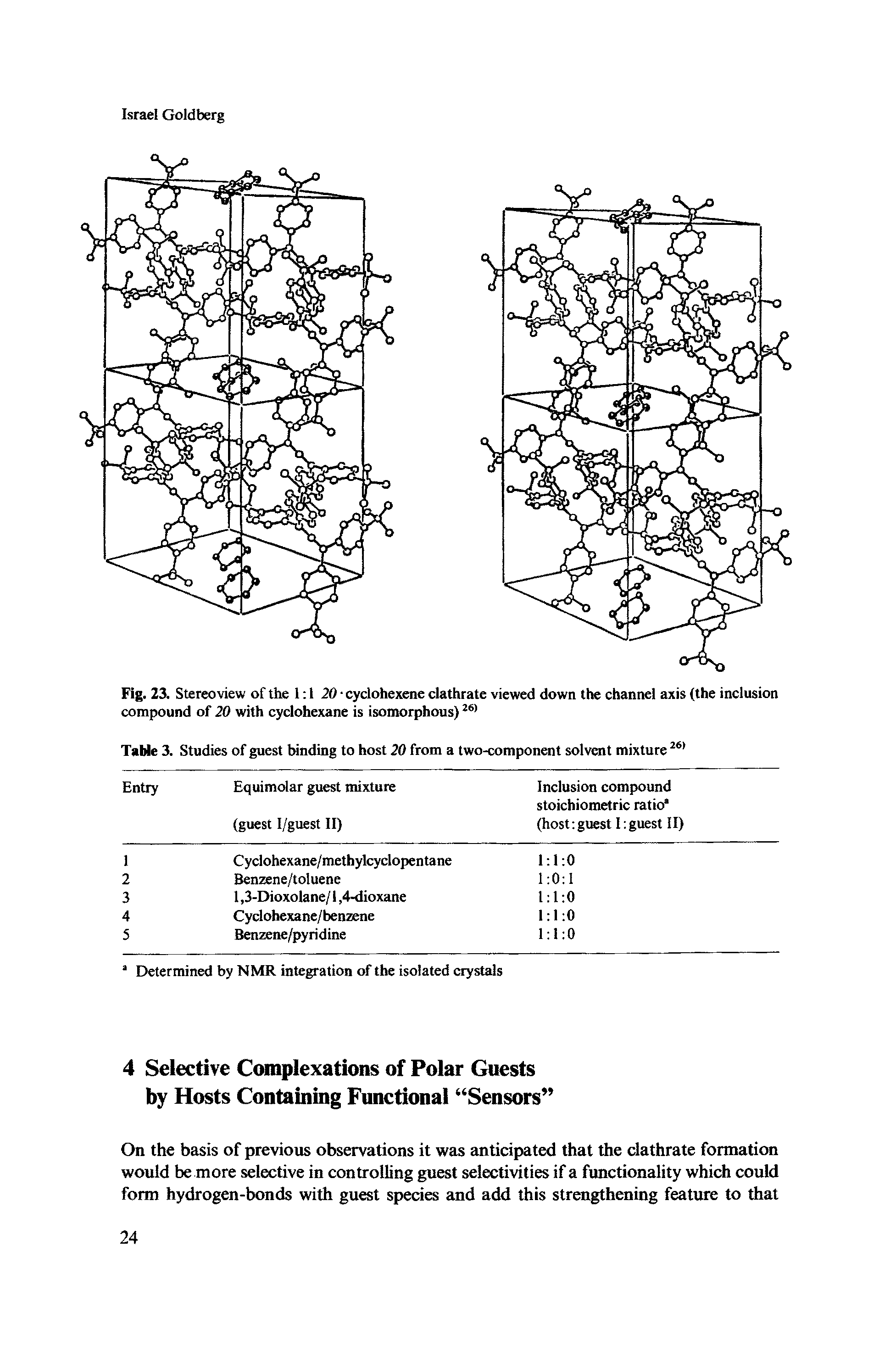 Fig. 23. Stereo view of the 1 1 20 cyclohexene clathrate viewed down the channel axis (the inclusion compound of 20 with cyclohexane is isomorphous)26)...
