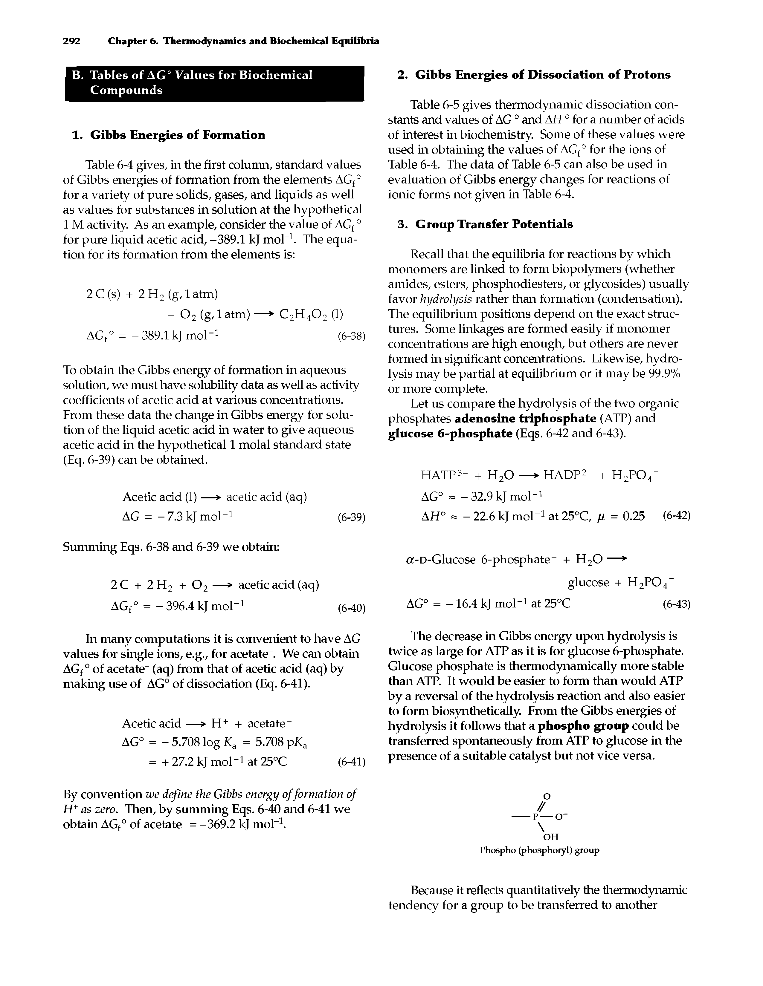 Table 6-5 gives thermodynamic dissociation constants and values of AG 0 and AH 0 for a number of acids of interest in biochemistry. Some of these values were used in obtaining the values of AGf° for the ions of Table 6-4. The data of Table 6-5 can also be used in evaluation of Gibbs energy changes for reactions of ionic forms not given in Table 6-4.