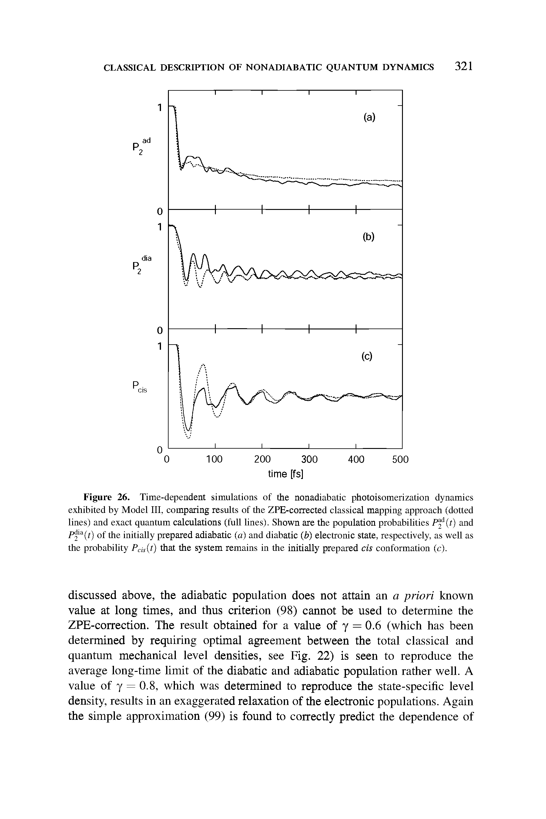 Figure 26. Time-dependent simulations of the nonadiabatic photoisomerization dynamics exhibited by Model III, comparing results of the ZPE-corrected classical mapping approach (dotted lines) and exact quantum calculations (full lines). Shown are the population probabilities P t) and of the initially prepared adiabatic (a) and diabatic (b) electronic state, respectively, as well as the probability Pcis t) that the system remains in the initially prepared cis conformation (c).
