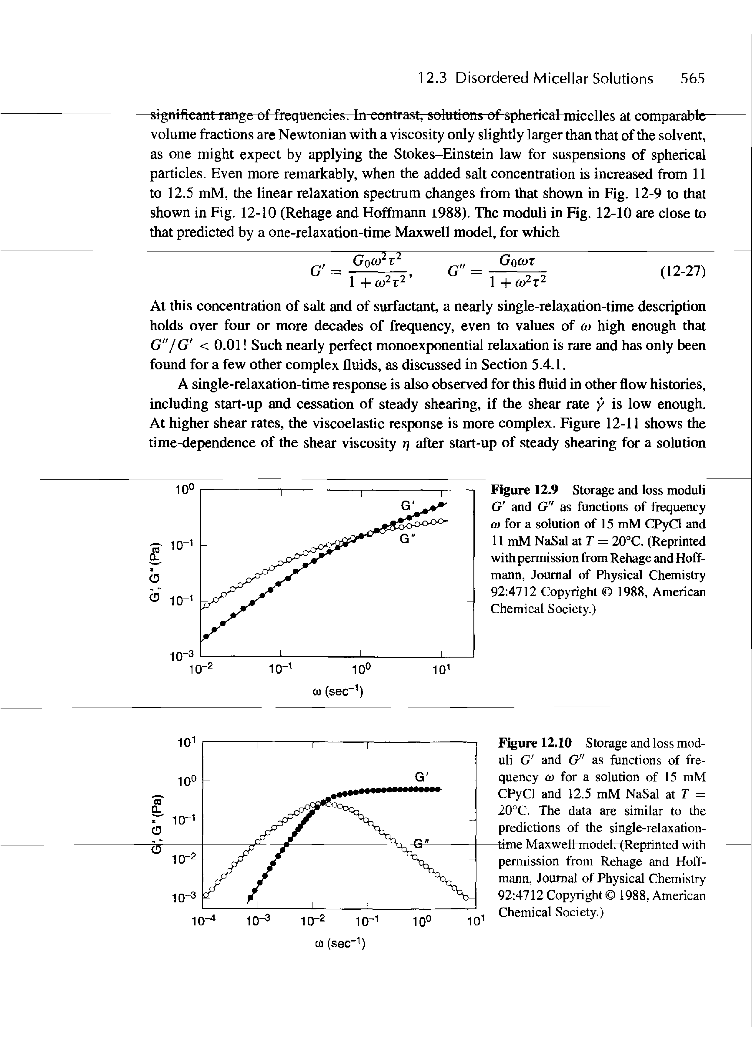 Figure 12.10 Storage and loss moduli G and G" as functions of frequency 0) for a solution of 15 mM CPyCl and 12.5 mM NaSal at T = 20°C. The data are similar to the predictions of the single-relaxation-time Maxwell model. (Reprinted with permission from Rehage and Hoffmann, Journal of Physical Chemistry 92 4712 Copyright 1988, American Chemical Society.)...
