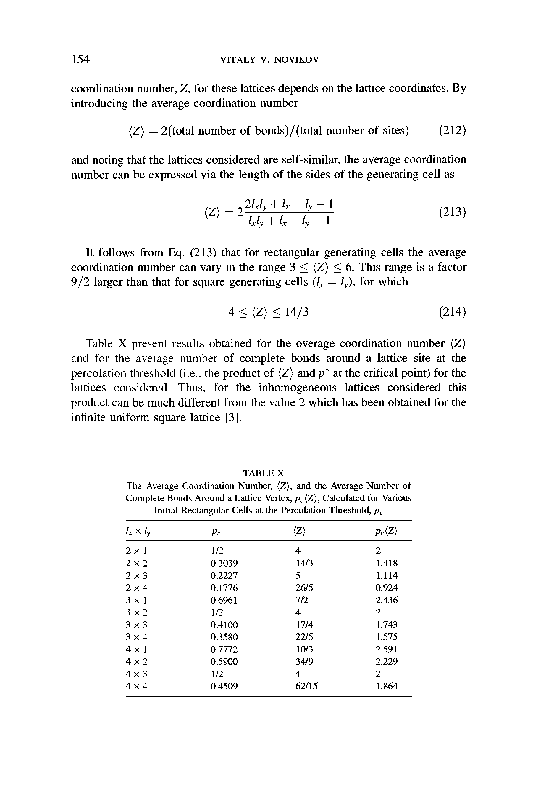 Table X present results obtained for the overage coordination number (Z) and for the average number of complete bonds around a lattice site at the percolation threshold (i.e., the product of (Z) and p at the critical point) for the lattices considered. Thus, for the inhomogeneous lattices considered this product can be much different from the value 2 which has been obtained for the infinite uniform square lattice [3].