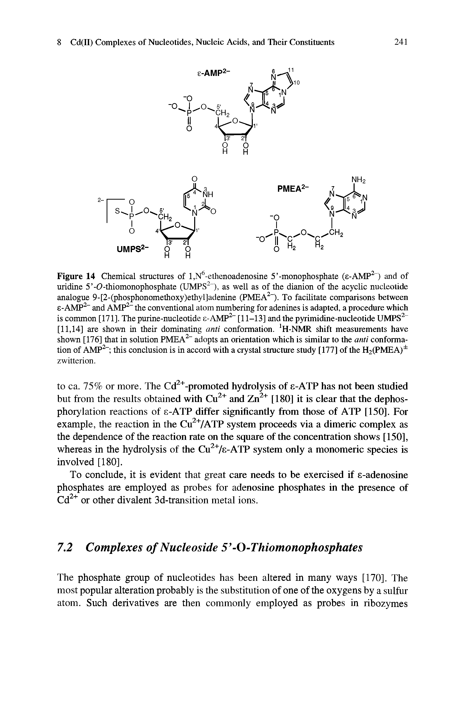 Figure 14 Chemical structures of l,N -ethenoadenosine 5 -monophosphate (8-AMP ) and of uridine 5 -0-thiomonophosphate (UMPS ), as well as of the dianion of the acyclic nucleotide analogue 9-[2-(phosphonomethoxy)ethyl]adenine (PMEA ). To facilitate comparisons between e-AMP and AMP the conventional atom numbering for adenines is adapted, a procedure which is common [171]. The purine-nucleotide e-AMP [11-13] and the pyrimidine-nucleotide UMPS [11,14] are shown in their dominating anti conformation. H-NMR shift measurements have shown [176] that in solution PMEA adopts an orientation which is similar to the anti conformation of AMP this conclusion is in accord with a crystal structure study [177] of the H2(PMEA) zwitterion.