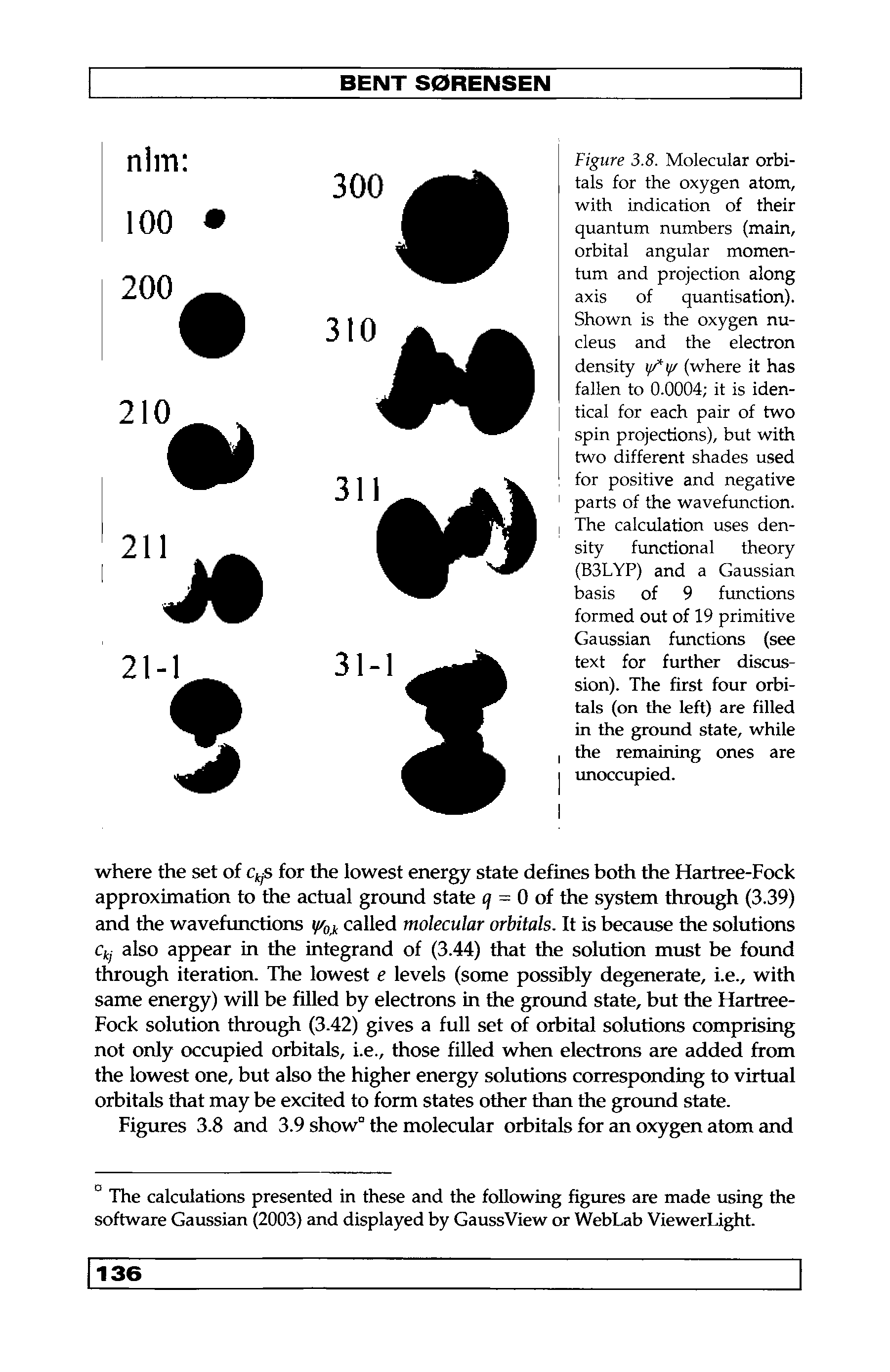 Figure 3.8. Molecular orbitals for the oxygen atom, with indication of their quantum numbers (main, orbital angular momentum and projection along axis of quantisation). Shown is the oxygen nucleus and the electron density (where it has fallen to 0.0004 it is identical for each pair of two spin projections), but with two different shades used for positive and negative parts of the wavefunction. The calculation uses density functional theory (B3LYP) and a Gaussian basis of 9 functions formed out of 19 primitive Gaussian functions (see text for further discussion). The first four orbitals (on the left) are filled in the ground state, while the remaining ones are imoccupied.