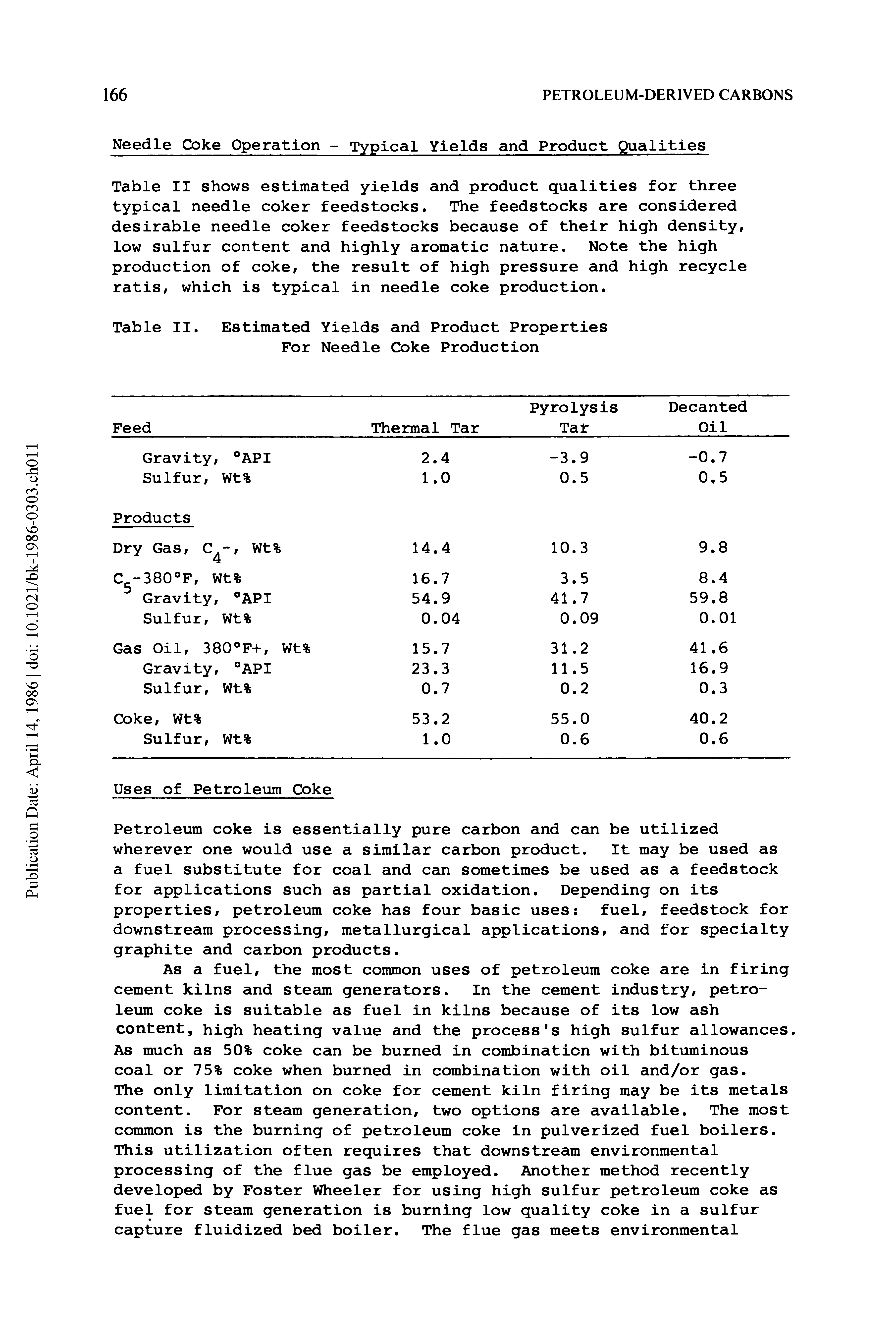 Table II shows estimated yields and product qualities for three typical needle coker feedstocks. The feedstocks are considered desirable needle coker feedstocks because of their high density, low sulfur content and highly aromatic nature. Note the high production of coke, the result of high pressure and high recycle ratis, which is typical in needle coke production.