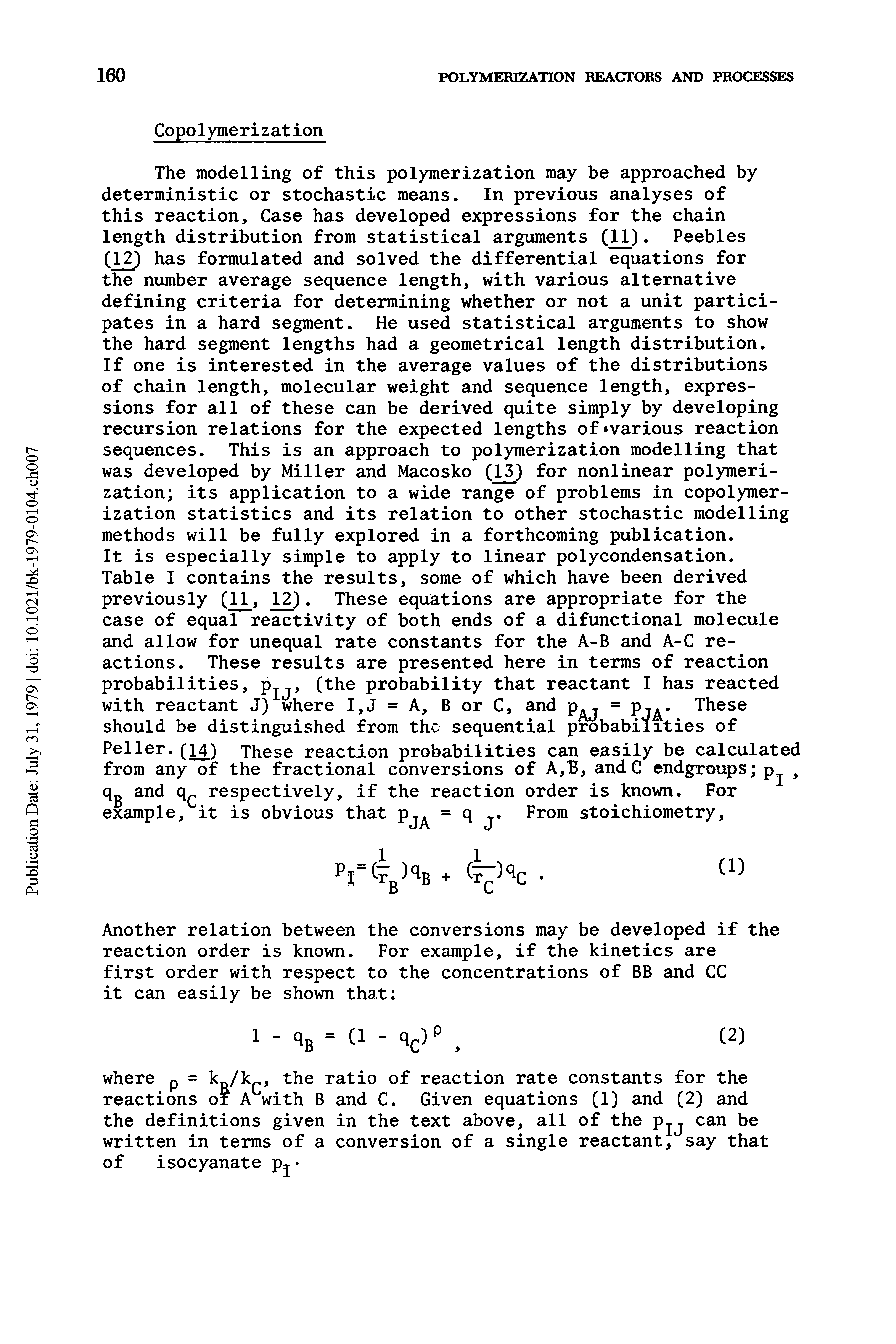 Table I contains the results, some of which have been derived previously (11, 12). These equations are appropriate for the case of equal reactivity of both ends of a difunctional molecule and allow for unequal rate constants for the A-B and A-C reactions. These results are presented here in terms of reaction probabilities, p, (the probability that reactant I has reacted with reactant J) where I,J = A, B or C, and p j = Pj - These should be distinguished from the sequential probabilities of...